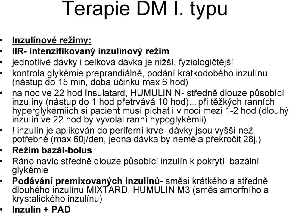 min, doba účinku max 6 hod) na noc ve 22 hod Insulatard, HUMULIN N- středně dlouze působící inzulíny (nástup do 1 hod přetrvává 10 hod) při těžkých ranních hyperglykémiích si pacient musí píchat i v