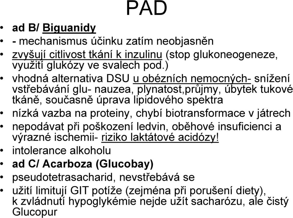 vazba na proteiny, chybí biotransformace v játrech nepodávat při poškození ledvin, oběhové insuficienci a výrazné ischemii- riziko laktátové acidózy!