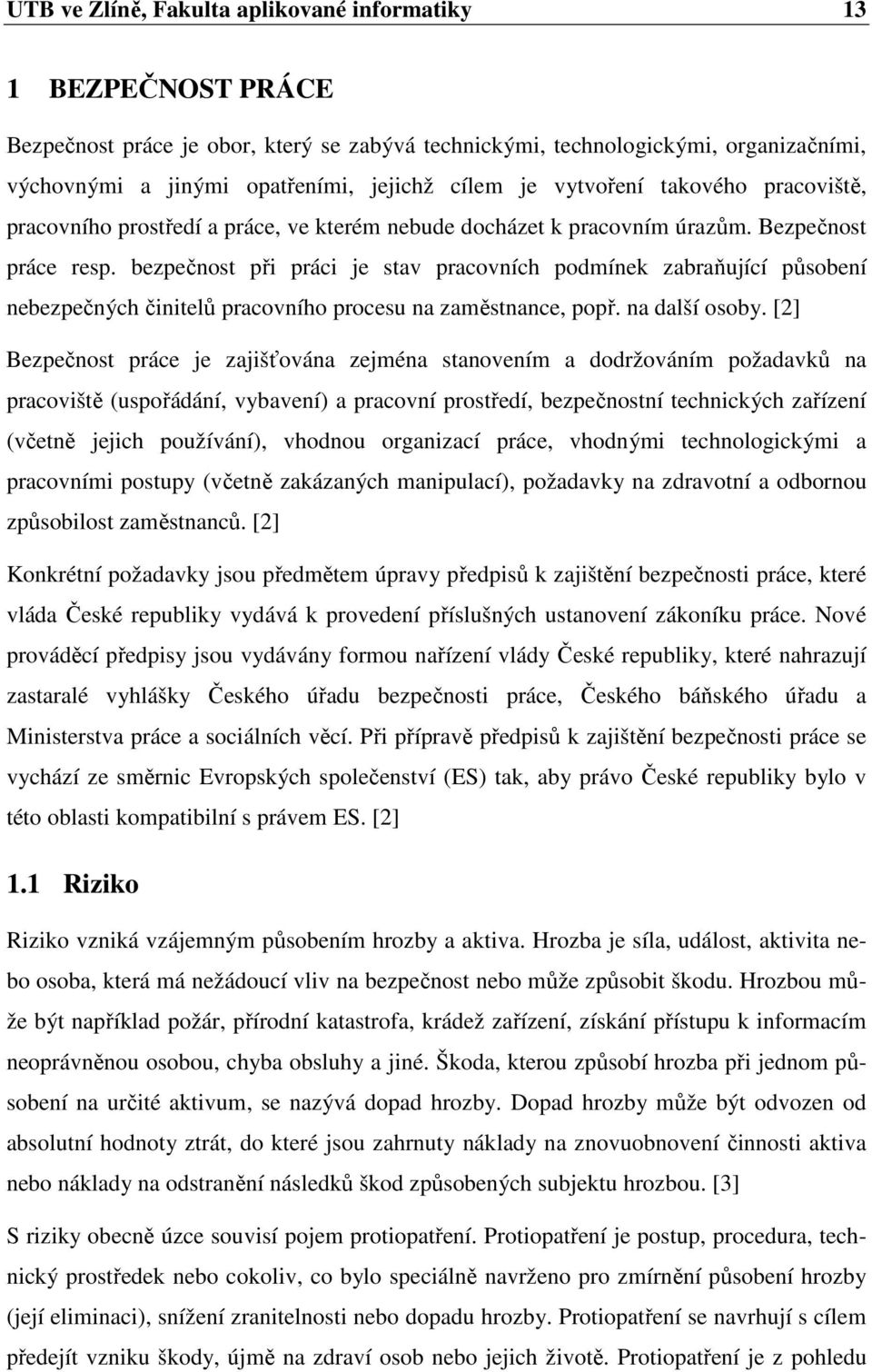 bezpečnost při práci je stav pracovních podmínek zabraňující působení nebezpečných činitelů pracovního procesu na zaměstnance, popř. na další osoby.