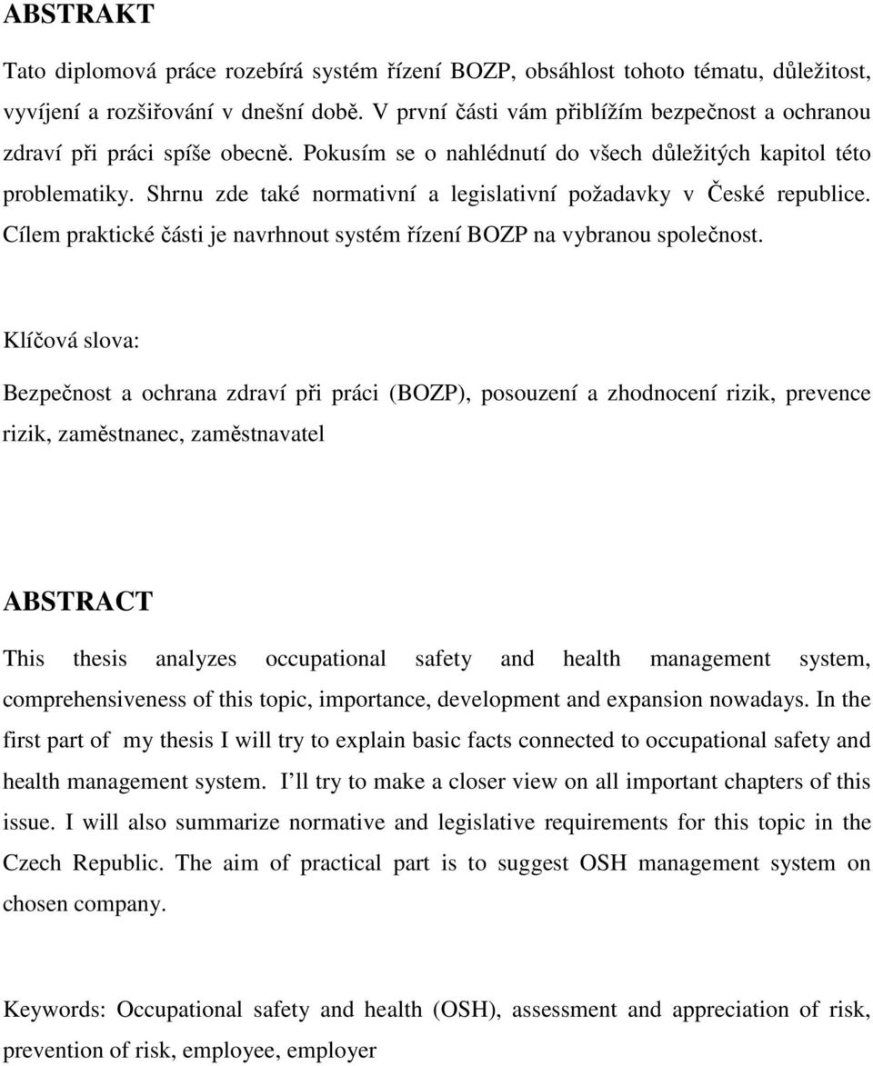 Shrnu zde také normativní a legislativní požadavky v České republice. Cílem praktické části je navrhnout systém řízení BOZP na vybranou společnost.