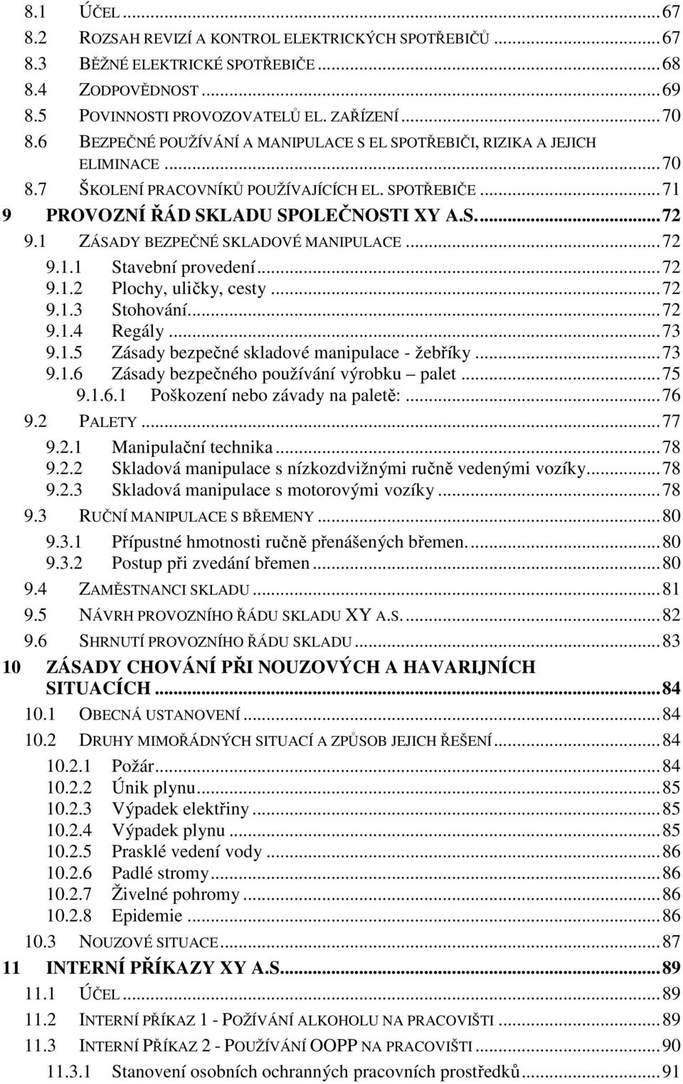 1 ZÁSADY BEZPEČNÉ SKLADOVÉ MANIPULACE... 72 9.1.1 Stavební provedení... 72 9.1.2 Plochy, uličky, cesty... 72 9.1.3 Stohování... 72 9.1.4 Regály... 73 9.1.5 Zásady bezpečné skladové manipulace - žebříky.