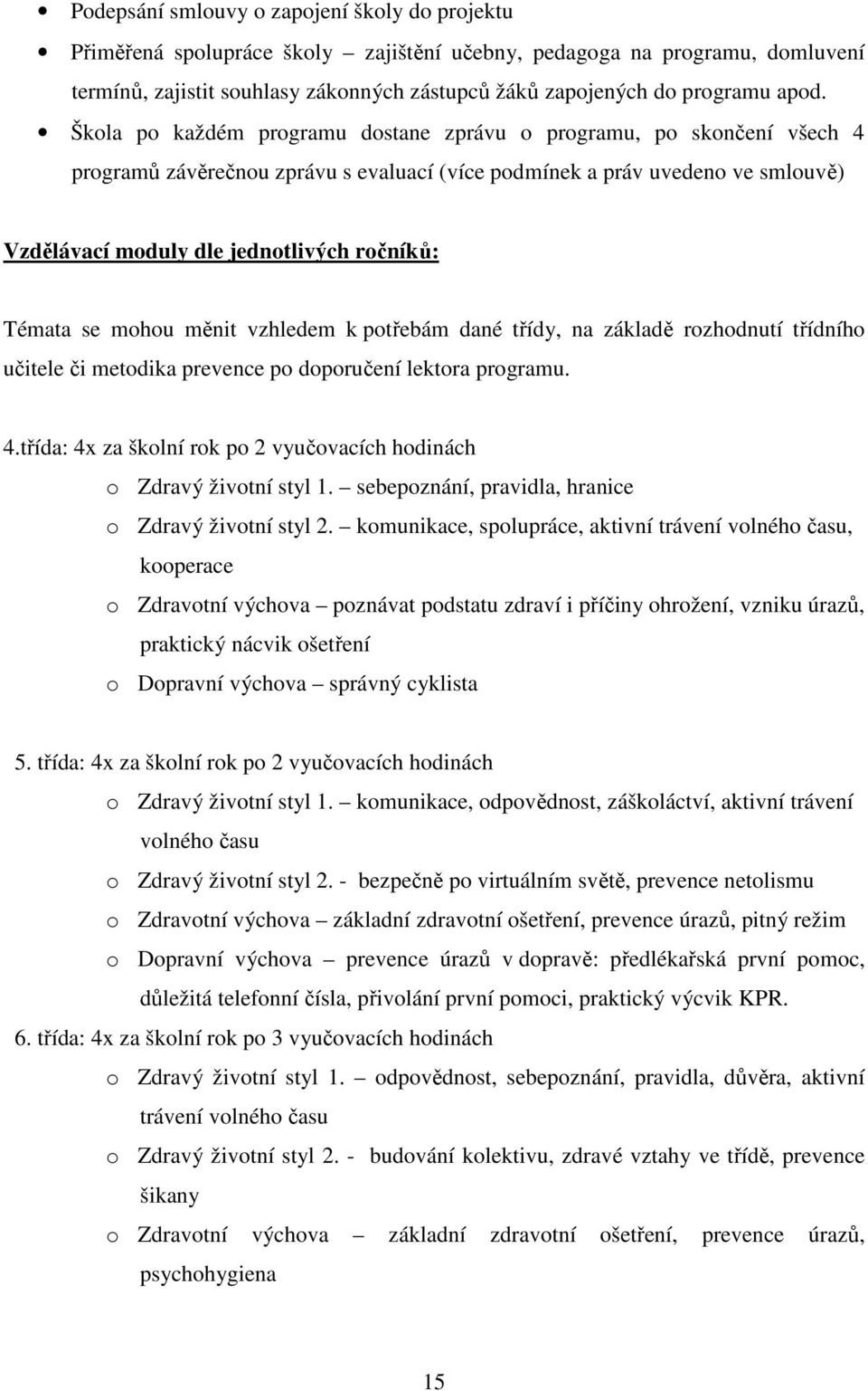 ročníků: Témata se mohou měnit vzhledem k potřebám dané třídy, na základě rozhodnutí třídního učitele či metodika prevence po doporučení lektora programu. 4.