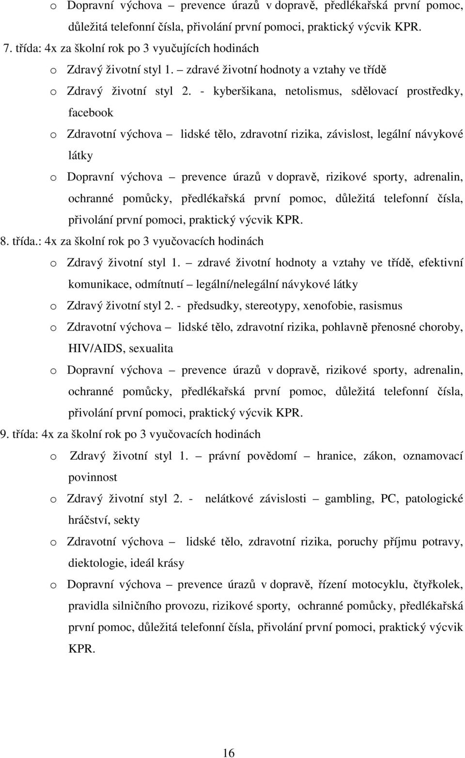 - kyberšikana, netolismus, sdělovací prostředky, facebook o Zdravotní výchova lidské tělo, zdravotní rizika, závislost, legální návykové látky o Dopravní výchova prevence úrazů v dopravě, rizikové