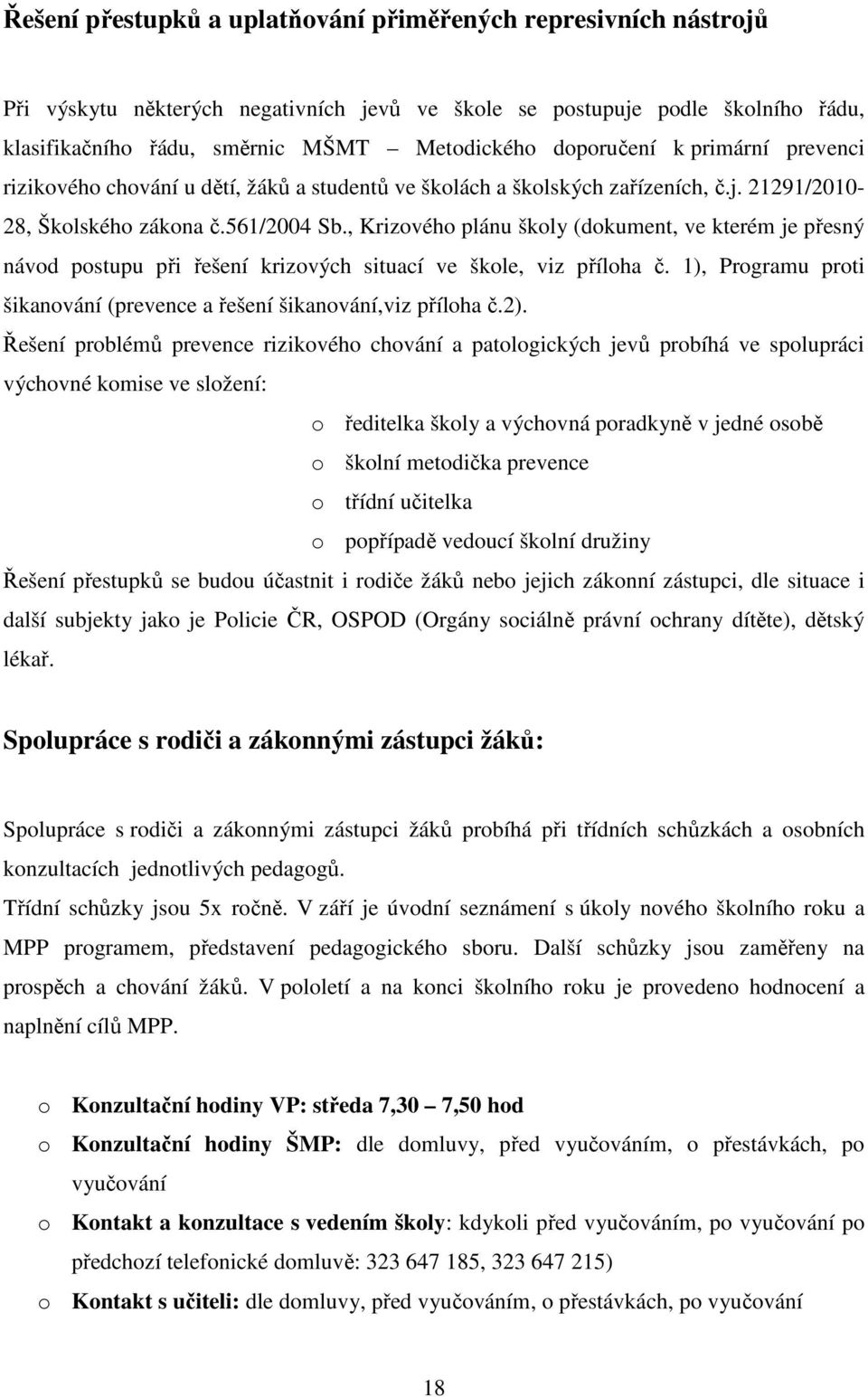 , Krizového plánu školy (dokument, ve kterém je přesný návod postupu při řešení krizových situací ve škole, viz příloha č. 1), Programu proti šikanování (prevence a řešení šikanování,viz příloha č.2).