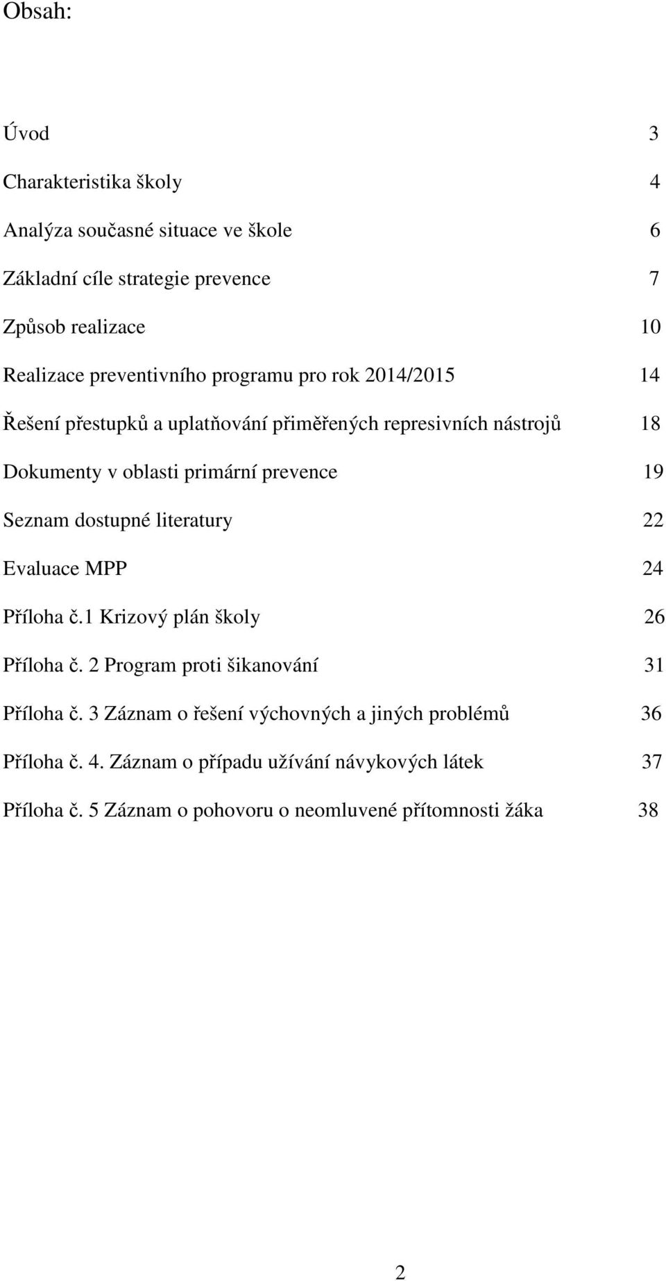 19 Seznam dostupné literatury 22 Evaluace MPP 24 Příloha č.1 Krizový plán školy 26 Příloha č. 2 Program proti šikanování 31 Příloha č.