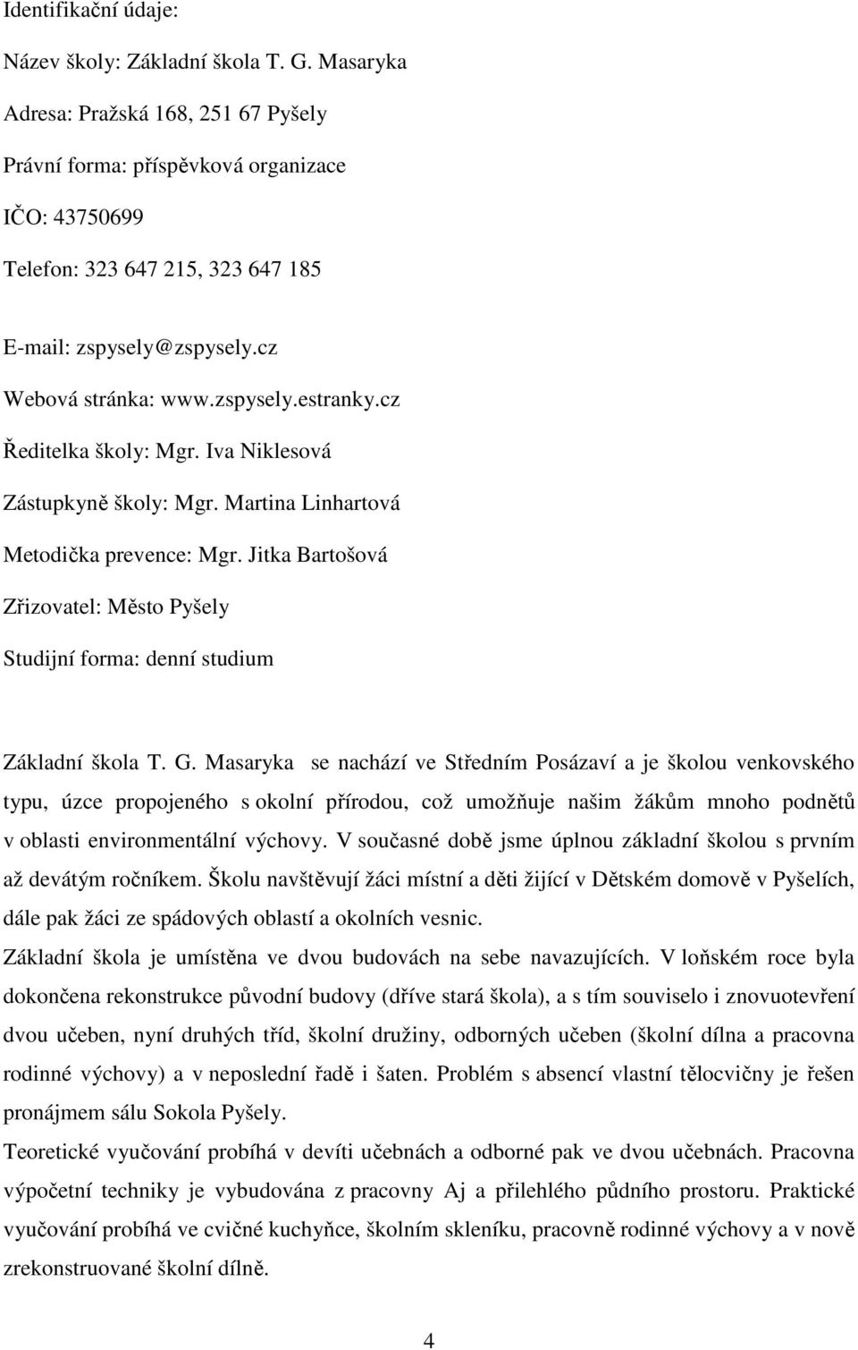 cz Ředitelka školy: Mgr. Iva Niklesová Zástupkyně školy: Mgr. Martina Linhartová Metodička prevence: Mgr. Jitka Bartošová Zřizovatel: Město Pyšely Studijní forma: denní studium Základní škola T. G.