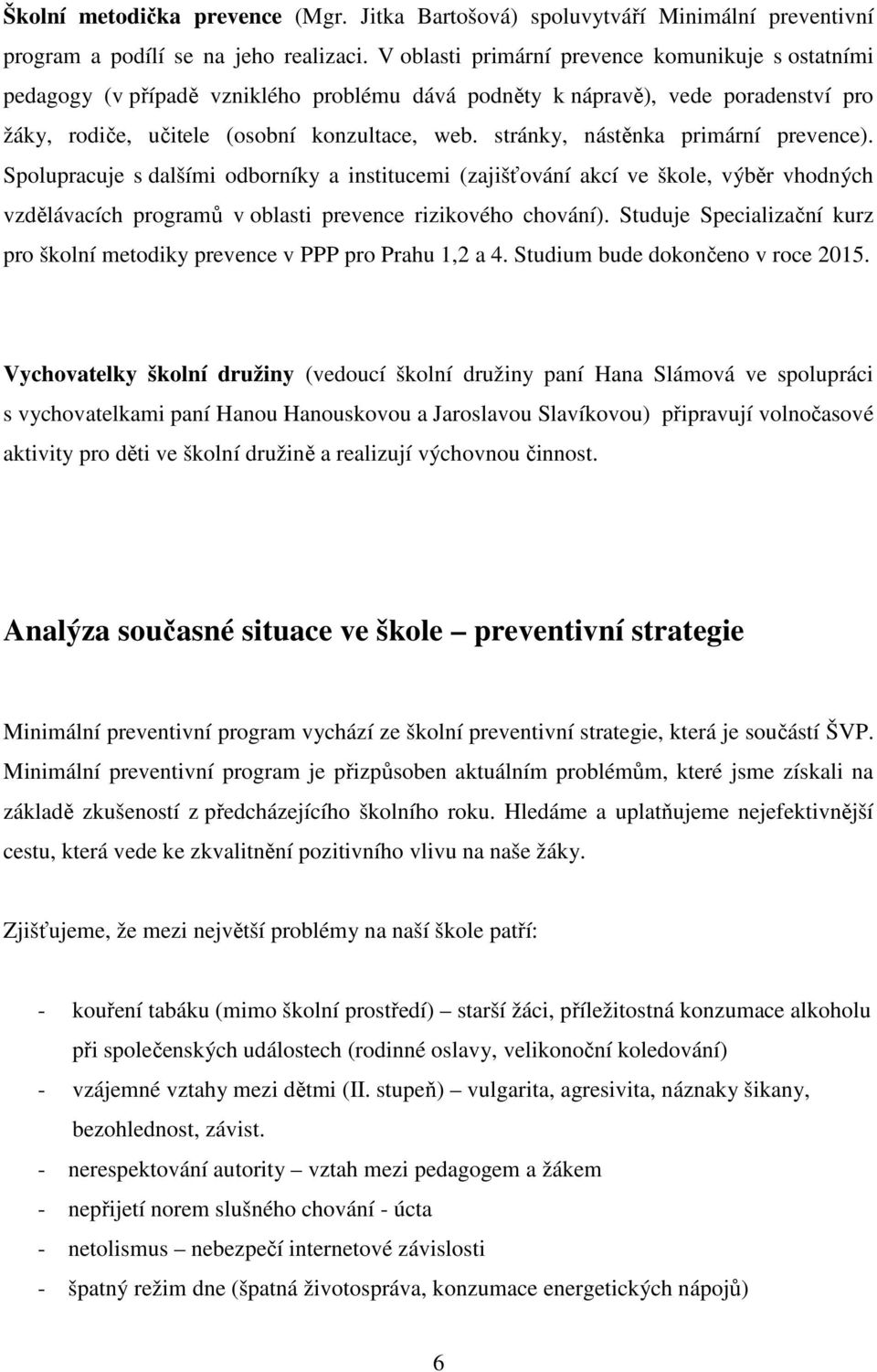 stránky, nástěnka primární prevence). Spolupracuje s dalšími odborníky a institucemi (zajišťování akcí ve škole, výběr vhodných vzdělávacích programů v oblasti prevence rizikového chování).