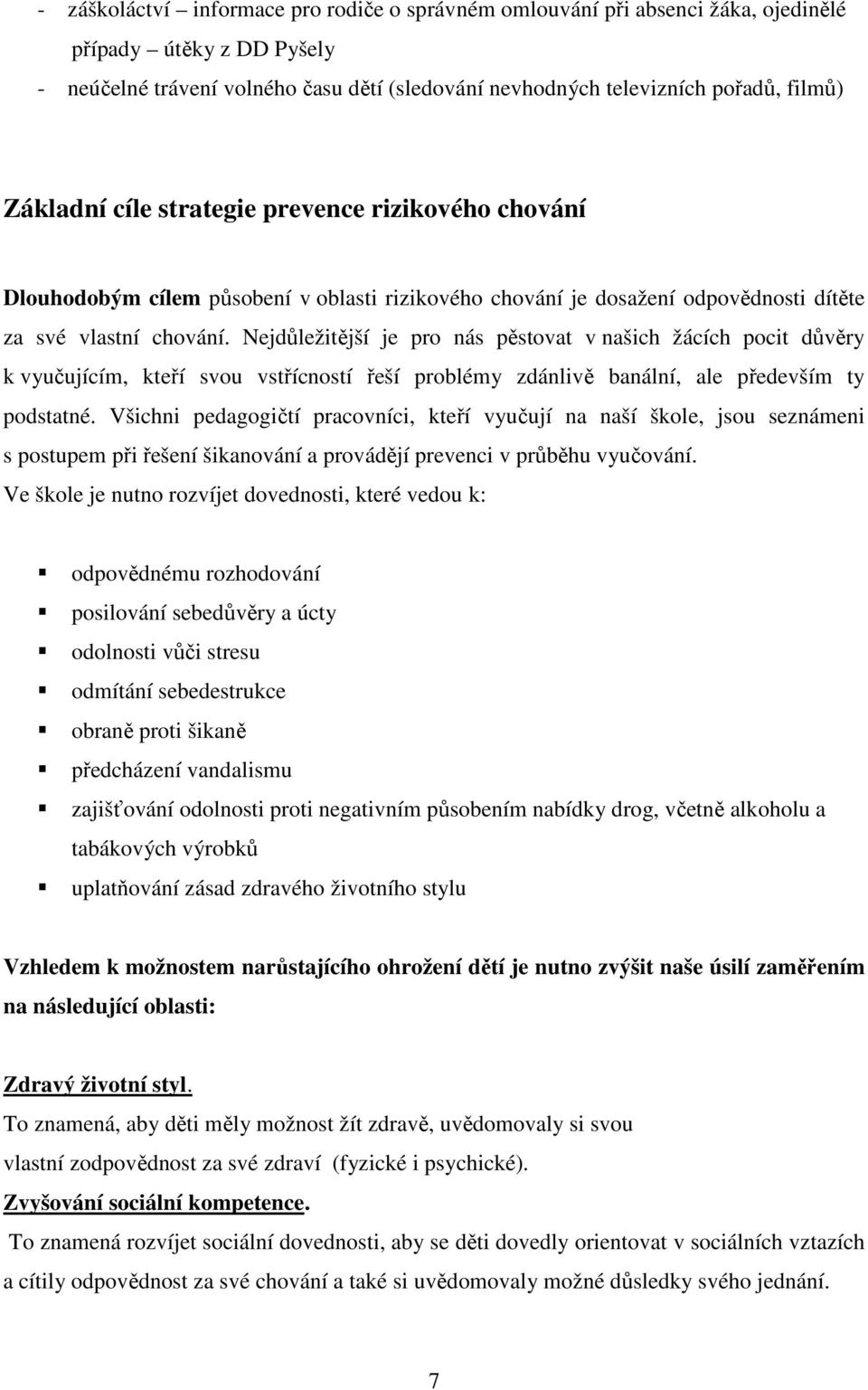 Nejdůležitější je pro nás pěstovat v našich žácích pocit důvěry k vyučujícím, kteří svou vstřícností řeší problémy zdánlivě banální, ale především ty podstatné.