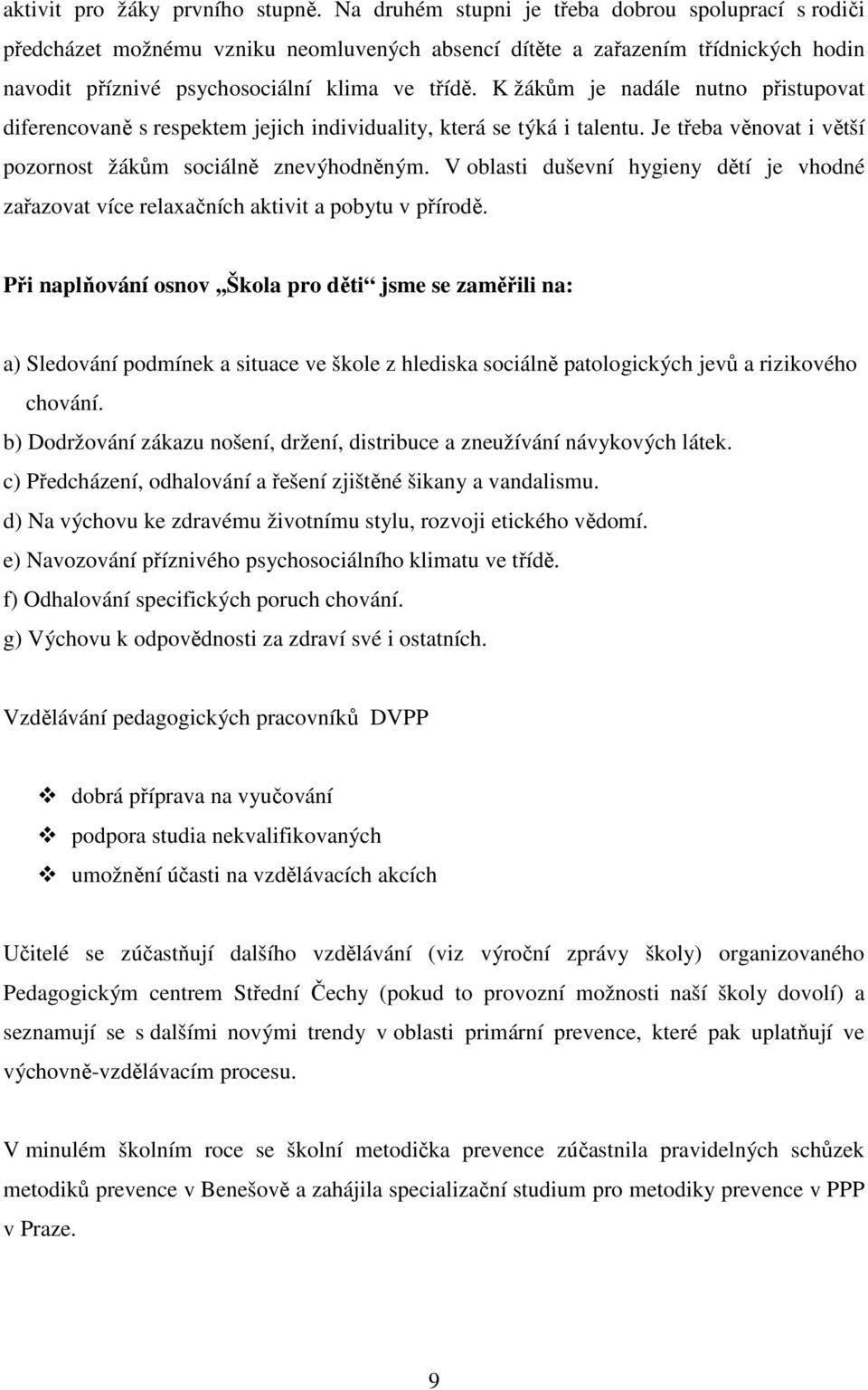 K žákům je nadále nutno přistupovat diferencovaně s respektem jejich individuality, která se týká i talentu. Je třeba věnovat i větší pozornost žákům sociálně znevýhodněným.