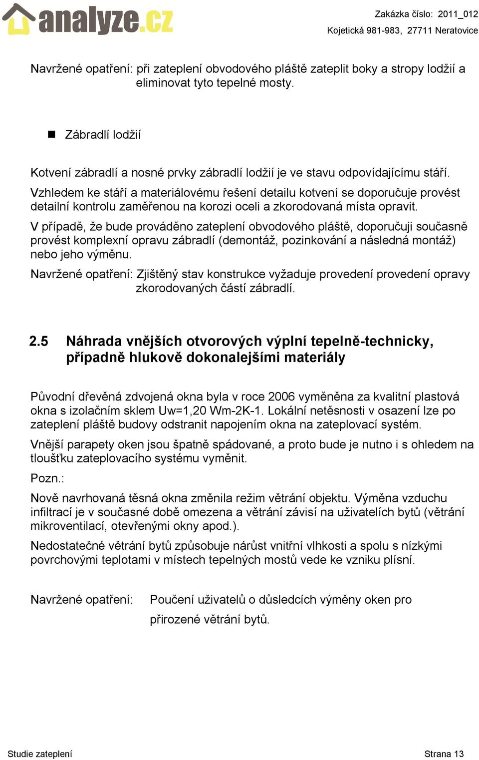 Vzhledem ke stáří a materiálovému řešení detailu kotvení se doporučuje provést detailní kontrolu zaměřenou na korozi oceli a zkorodovaná místa opravit.