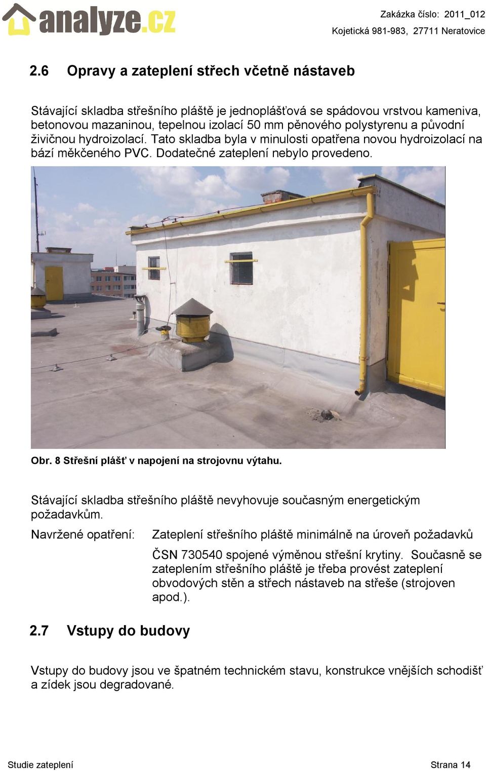 8 Střešní plášť v napojení na strojovnu výtahu. Stávající skladba střešního pláště nevyhovuje současným energetickým požadavkům. Navržené opatření: 2.