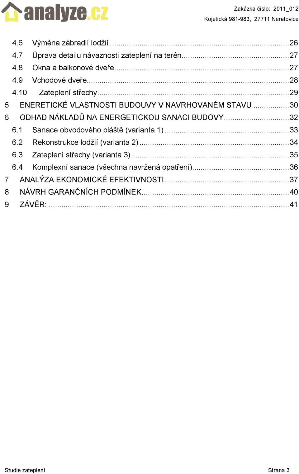 1 Sanace obvodového pláště (varianta 1)... 33 6.2 Rekonstrukce lodžií (varianta 2)... 34 6.3 Zateplení střechy (varianta 3)... 35 6.