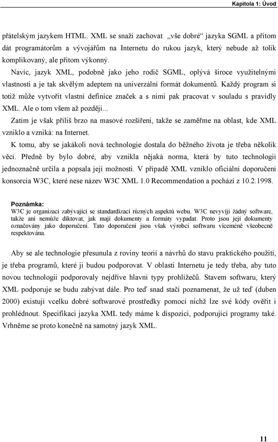 Navíc, jazyk XML, podobně jako jeho rodič SGML, oplývá široce využitelnými vlastnosti a je tak skvělým adeptem na univerzální formát dokumentů.