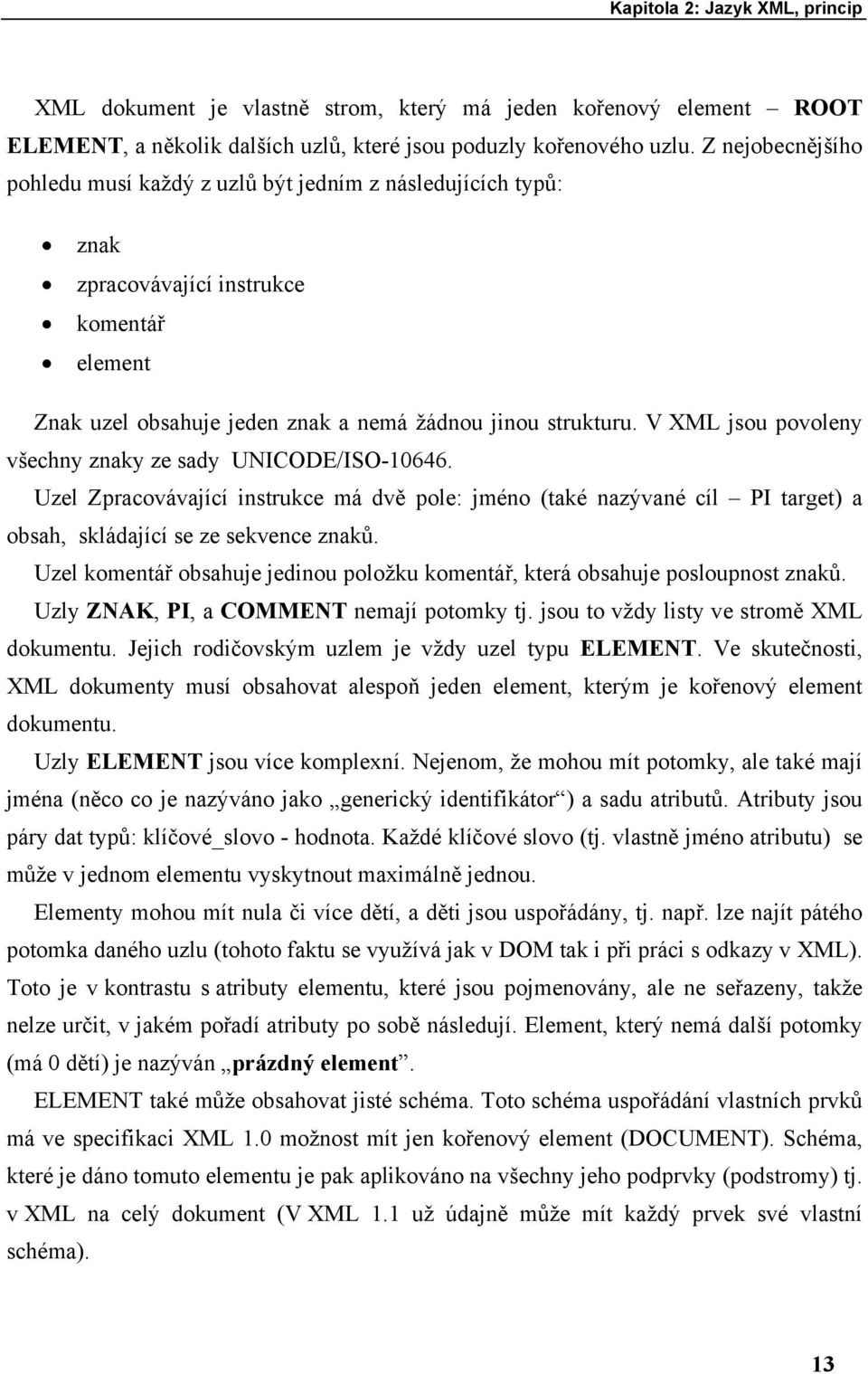 V XML jsou povoleny všechny znaky ze sady UNICODE/ISO-10646. Uzel Zpracovávající instrukce má dvě pole: jméno (také nazývané cíl PI target) a obsah, skládající se ze sekvence znaků.