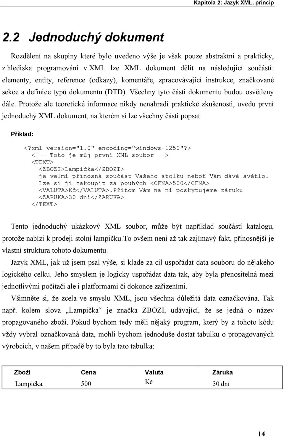 entity, reference (odkazy), komentáře, zpracovávající instrukce, značkované sekce a definice typů dokumentu (DTD). Všechny tyto části dokumentu budou osvětleny dále.