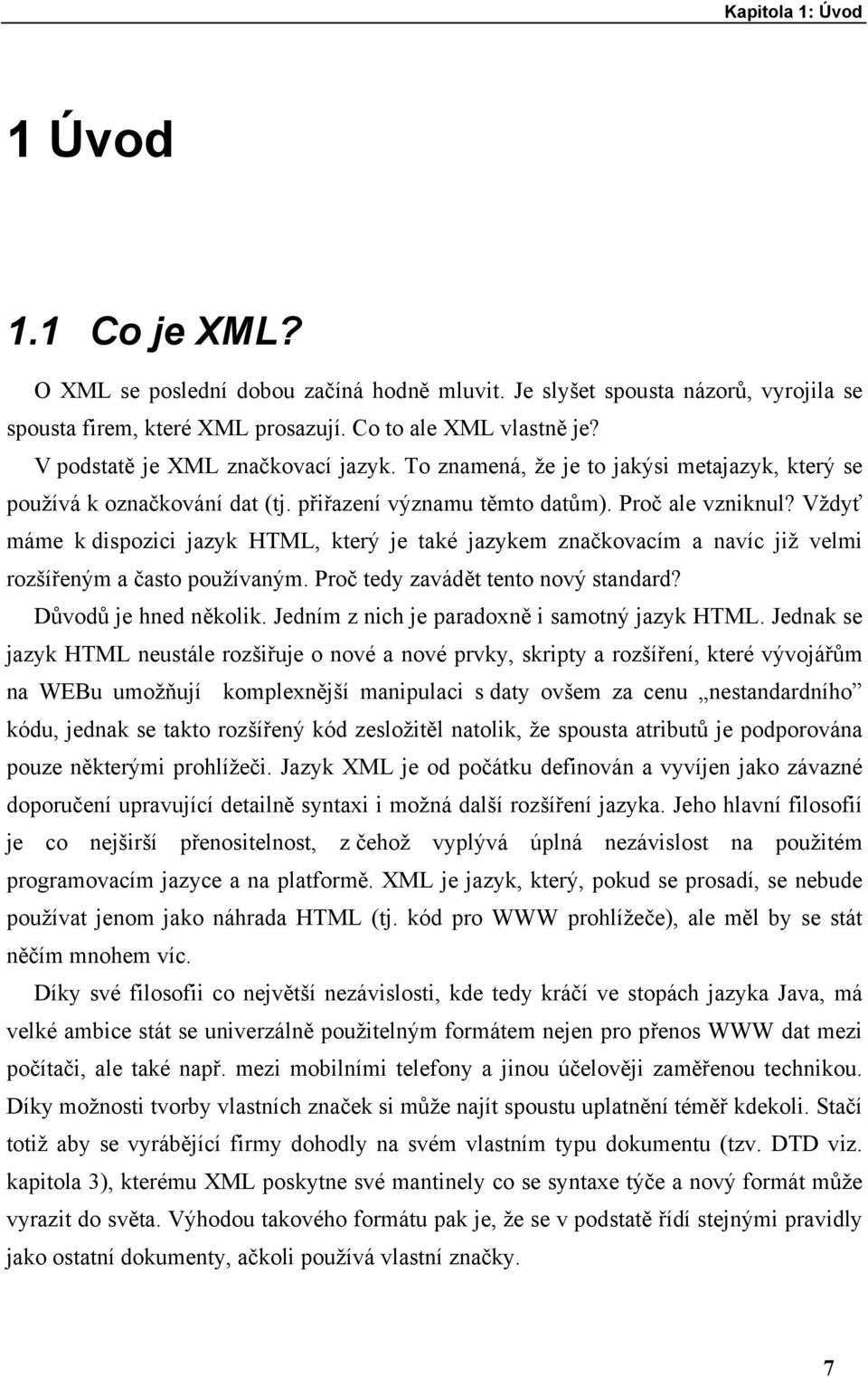 Vždyť máme k dispozici jazyk HTML, který je také jazykem značkovacím a navíc již velmi rozšířeným a často používaným. Proč tedy zavádět tento nový standard? Důvodů je hned několik.