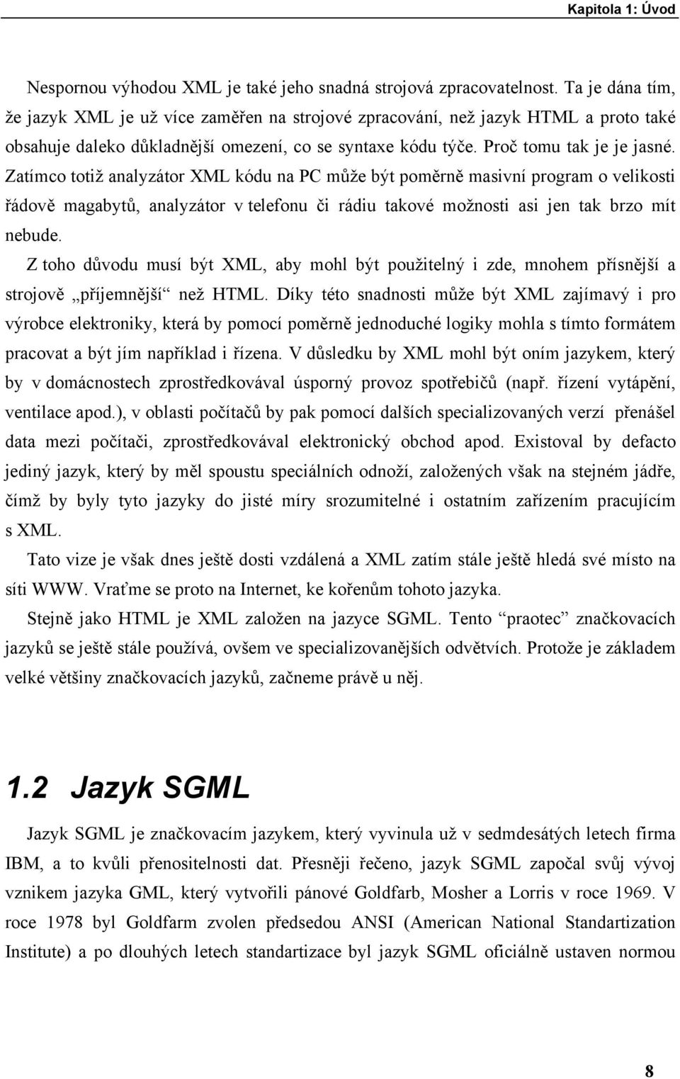 Zatímco totiž analyzátor XML kódu na PC může být poměrně masivní program o velikosti řádově magabytů, analyzátor v telefonu či rádiu takové možnosti asi jen tak brzo mít nebude.