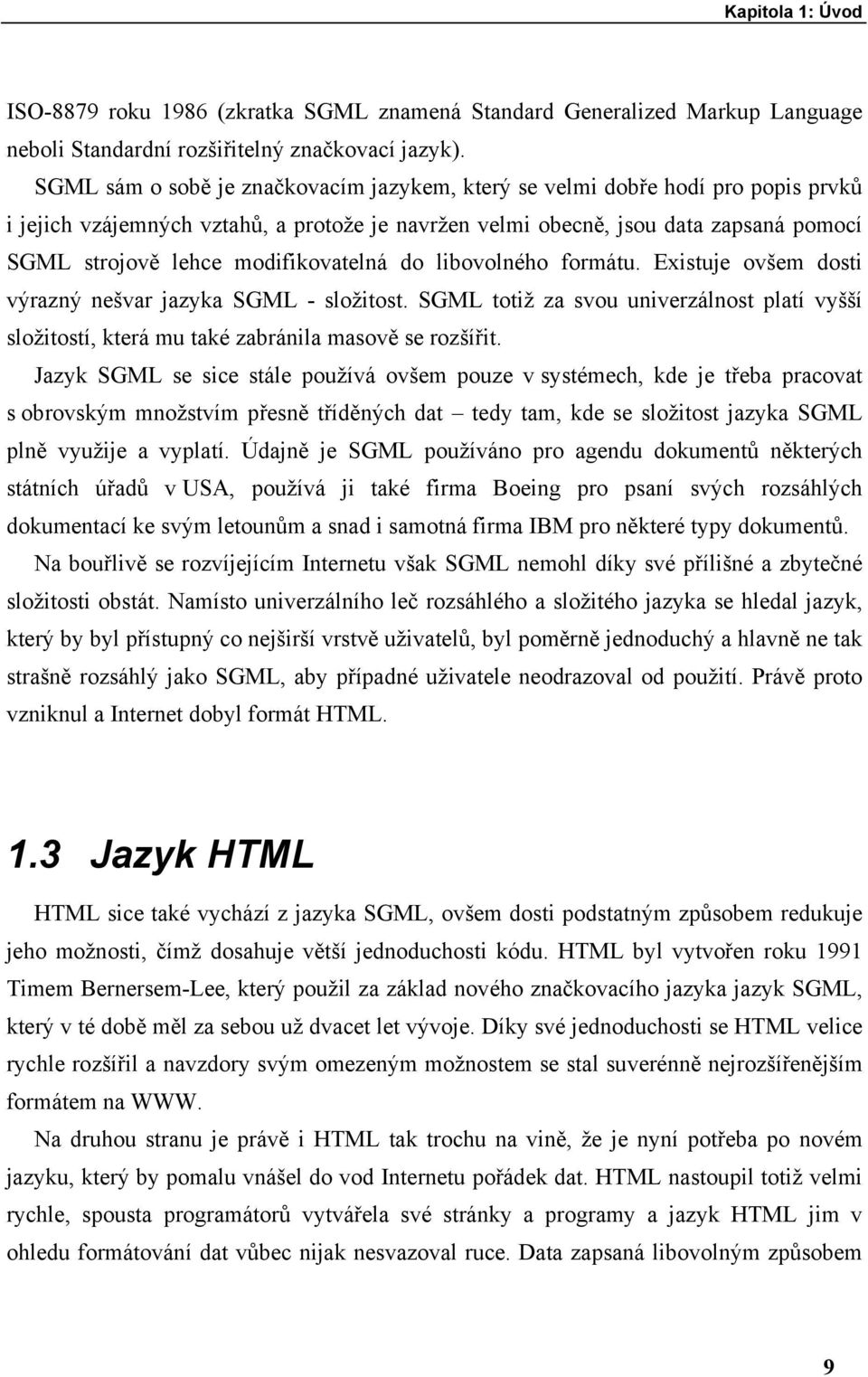 modifikovatelná do libovolného formátu. Existuje ovšem dosti výrazný nešvar jazyka SGML - složitost.