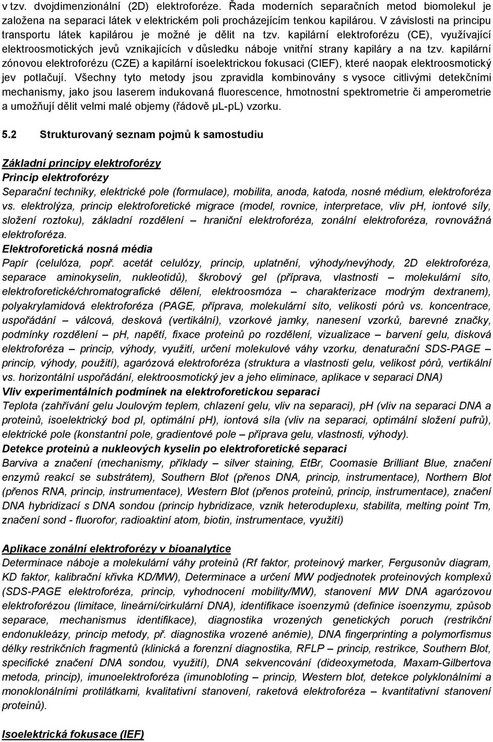 kapilární elektroforézu (CE), využívající elektroosmotických jevů vznikajících v důsledku náboje vnitřní strany kapiláry a na tzv.