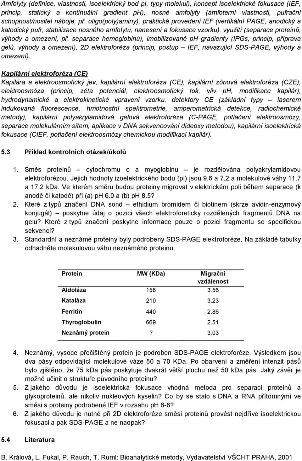 oligo(poly)aminy), praktické provedení IEF (vertikální PAGE, anodický a katodický pufr, stabilizace nosného amfolytu, nanesení a fokusace vzorku), využití (separace proteinů, výhody a omezení, př.