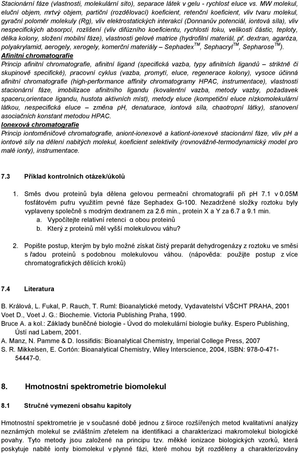 iontová síla), vliv nespecifických absorpcí, rozlišení (vliv difúzního koeficientu, rychlosti toku, velikosti částic, teploty, délka kolony, složení mobilní fáze), vlastnosti gelové matrice