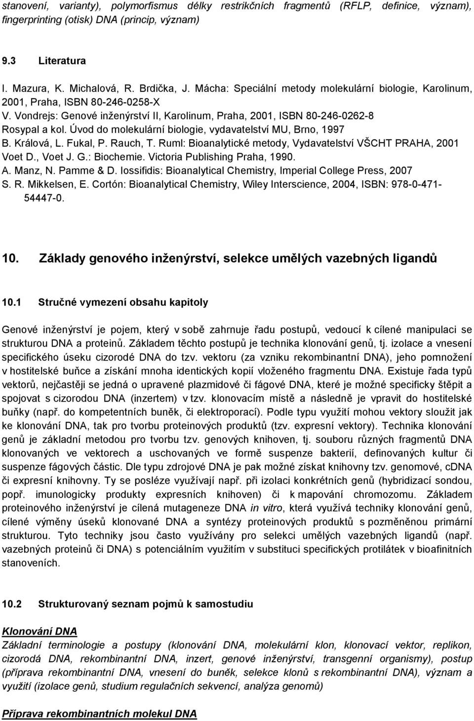 Úvod do molekulární biologie, vydavatelství MU, Brno, 1997 Voet D., Voet J. G.: Biochemie. Victoria Publishing Praha, 1990. 10. Základy genového inženýrství, selekce umělých vazebných ligandů 10.