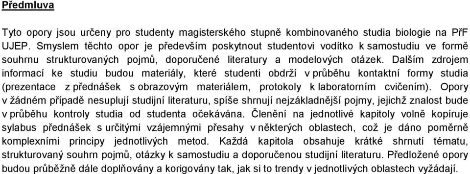 Dalším zdrojem informací ke studiu budou materiály, které studenti obdrží v průběhu kontaktní formy studia (prezentace z přednášek s obrazovým materiálem, protokoly k laboratorním cvičením).