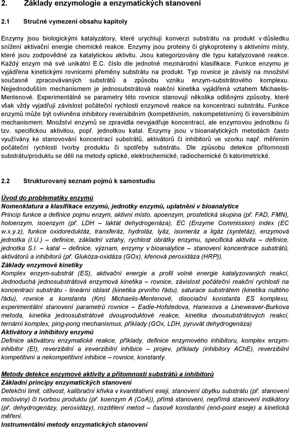 Enzymy jsou proteiny či glykoproteiny s aktivními místy, které jsou zodpovědné za katalytickou aktivitu. Jsou kategorizovány dle typu katalyzované reakce. Každý enzym má své unikátní E.C.