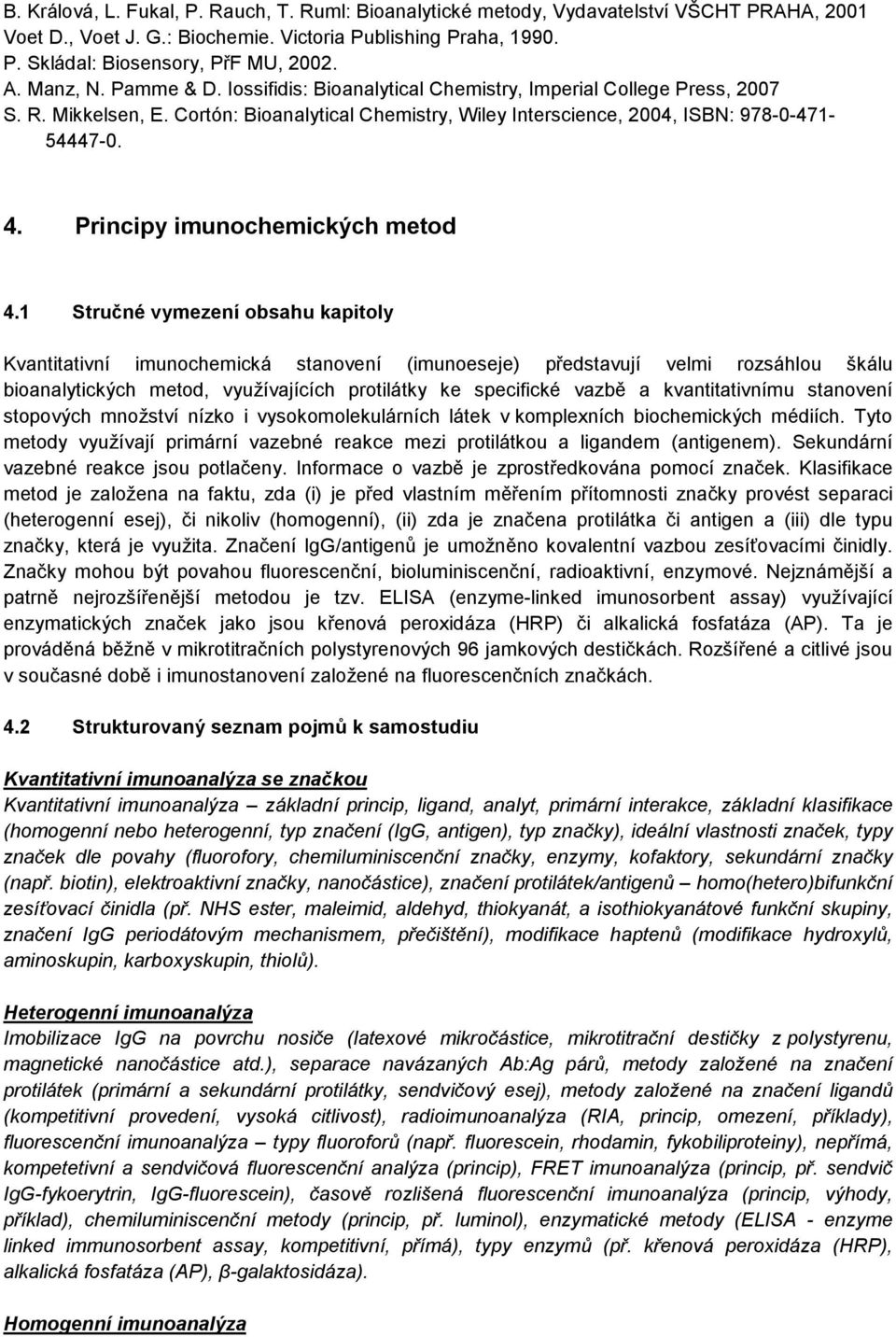 kvantitativnímu stanovení stopových množství nízko i vysokomolekulárních látek v komplexních biochemických médiích.