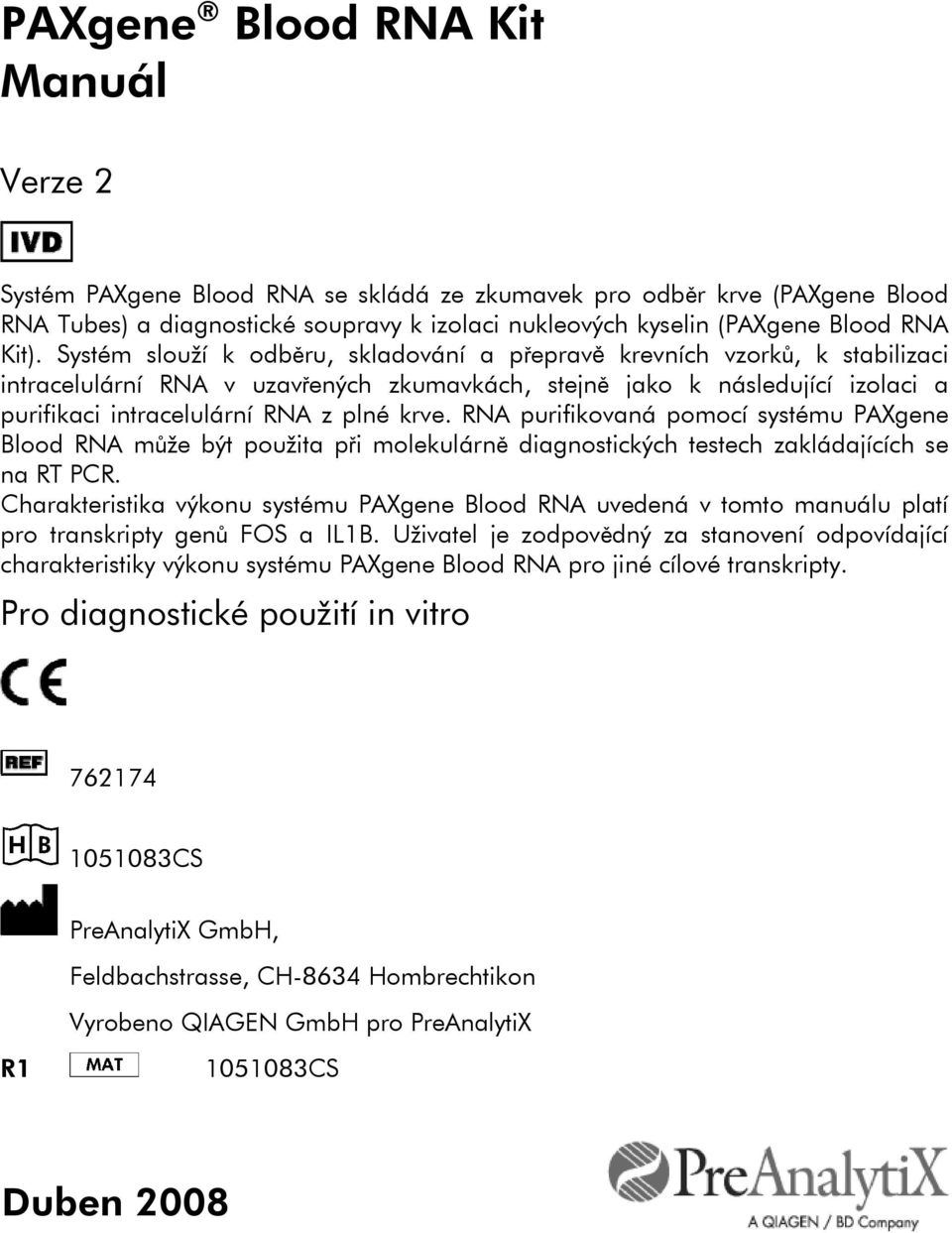 krve. RNA purifikovaná pomocí systému PAXgene Blood RNA může být použita při molekulárně diagnostických testech zakládajících se na RT PCR.