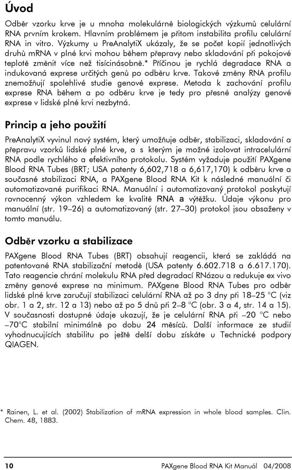 * Příčinou je rychlá degradace RNA a indukovaná exprese určitých genů po odběru krve. Takové změny RNA profilu znemožňují spolehlivé studie genové exprese.