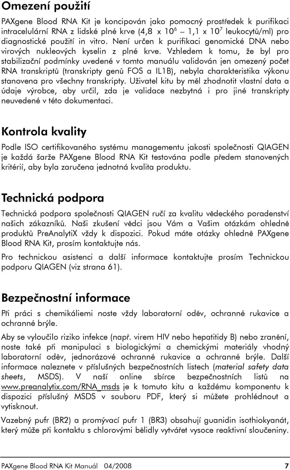 Vzhledem k tomu, že byl pro stabilizační podmínky uvedené v tomto manuálu validován jen omezený počet RNA transkriptů (transkripty genů FOS a IL1B), nebyla charakteristika výkonu stanovena pro