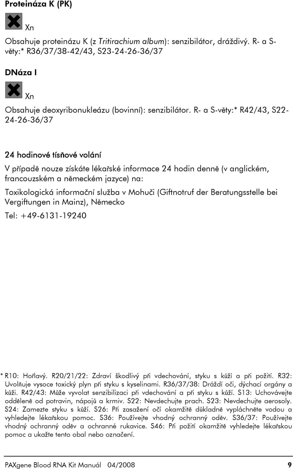 R- a S-věty:* R42/43, S22-24-26-36/37 24 hodinové tísňové volání V případě nouze získáte lékařské informace 24 hodin denně (v anglickém, francouzském a německém jazyce) na: Toxikologická informační