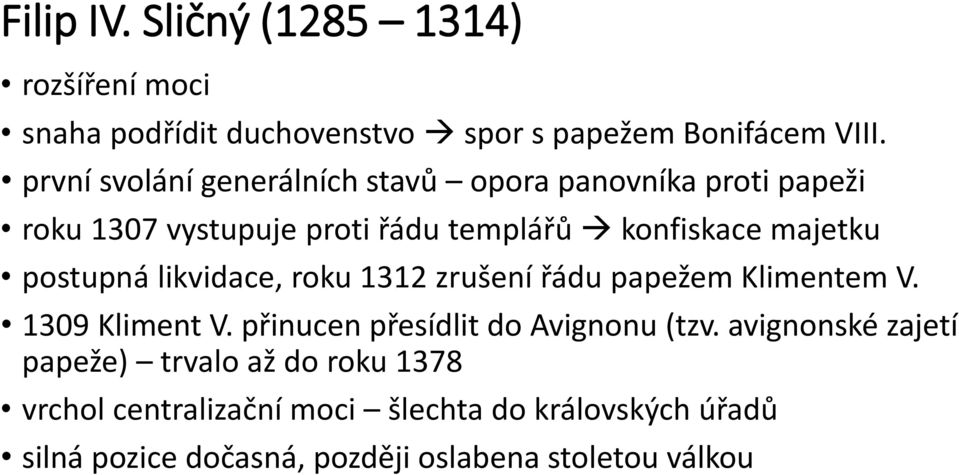 postupná likvidace, roku 1312 zrušení řádu papežem Klimentem V. 1309 Kliment V. přinucen přesídlit do Avignonu (tzv.