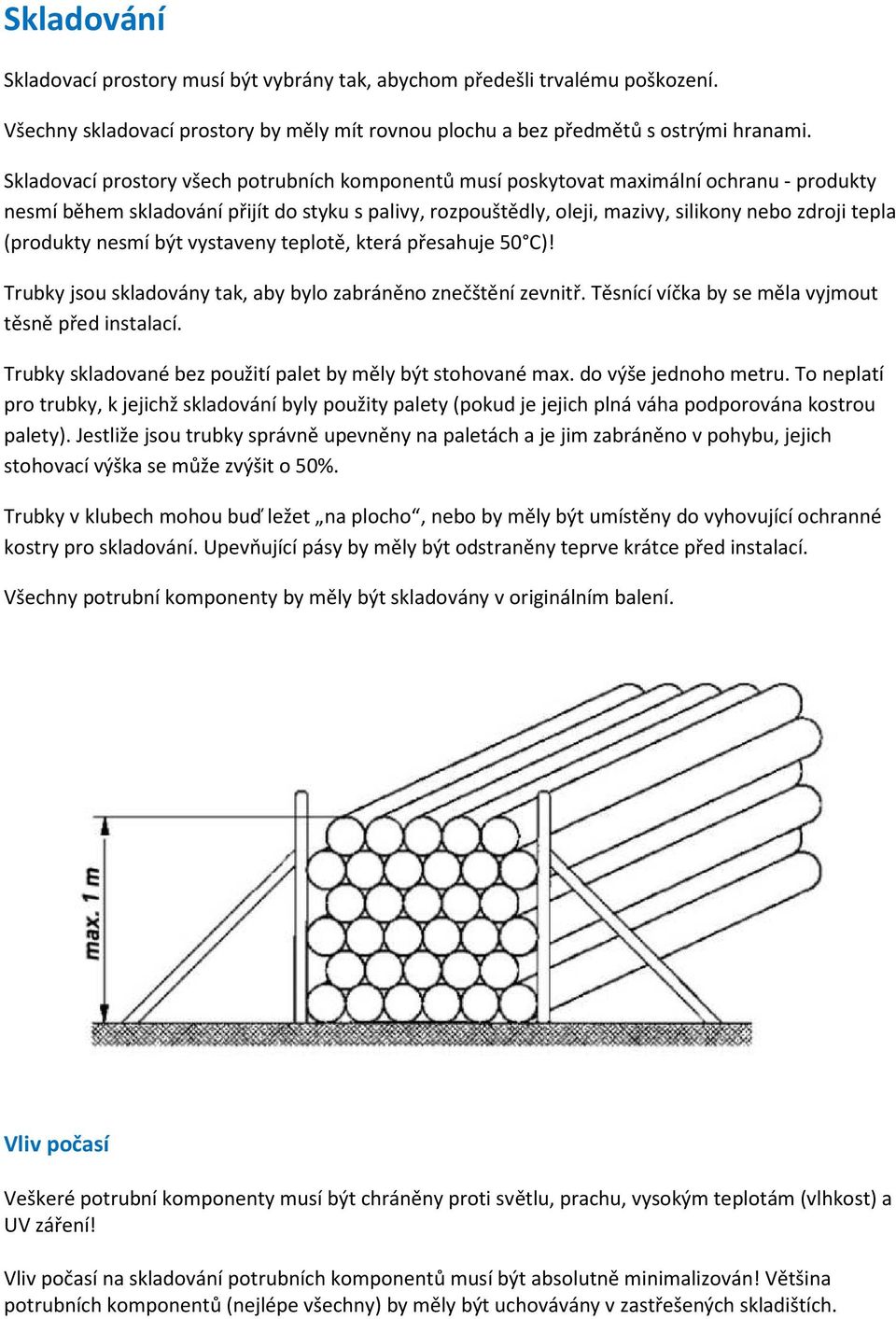 (produkty nesmí být vystaveny teplotě, která přesahuje 50 C)! Trubky jsou skladovány tak, aby bylo zabráněno znečštění zevnitř. Těsnící víčka by se měla vyjmout těsně před instalací.