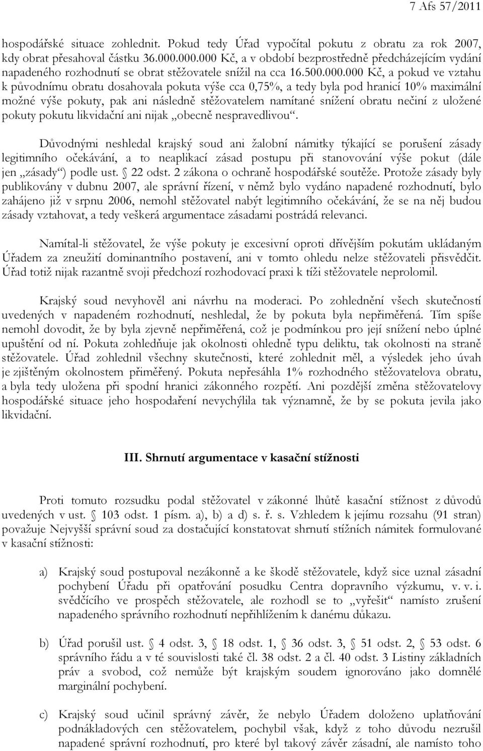 0,75%, a tedy byla pod hranicí 10% maximální možné výše pokuty, pak ani následně stěžovatelem namítané snížení obratu nečiní z uložené pokuty pokutu likvidační ani nijak obecně nespravedlivou.