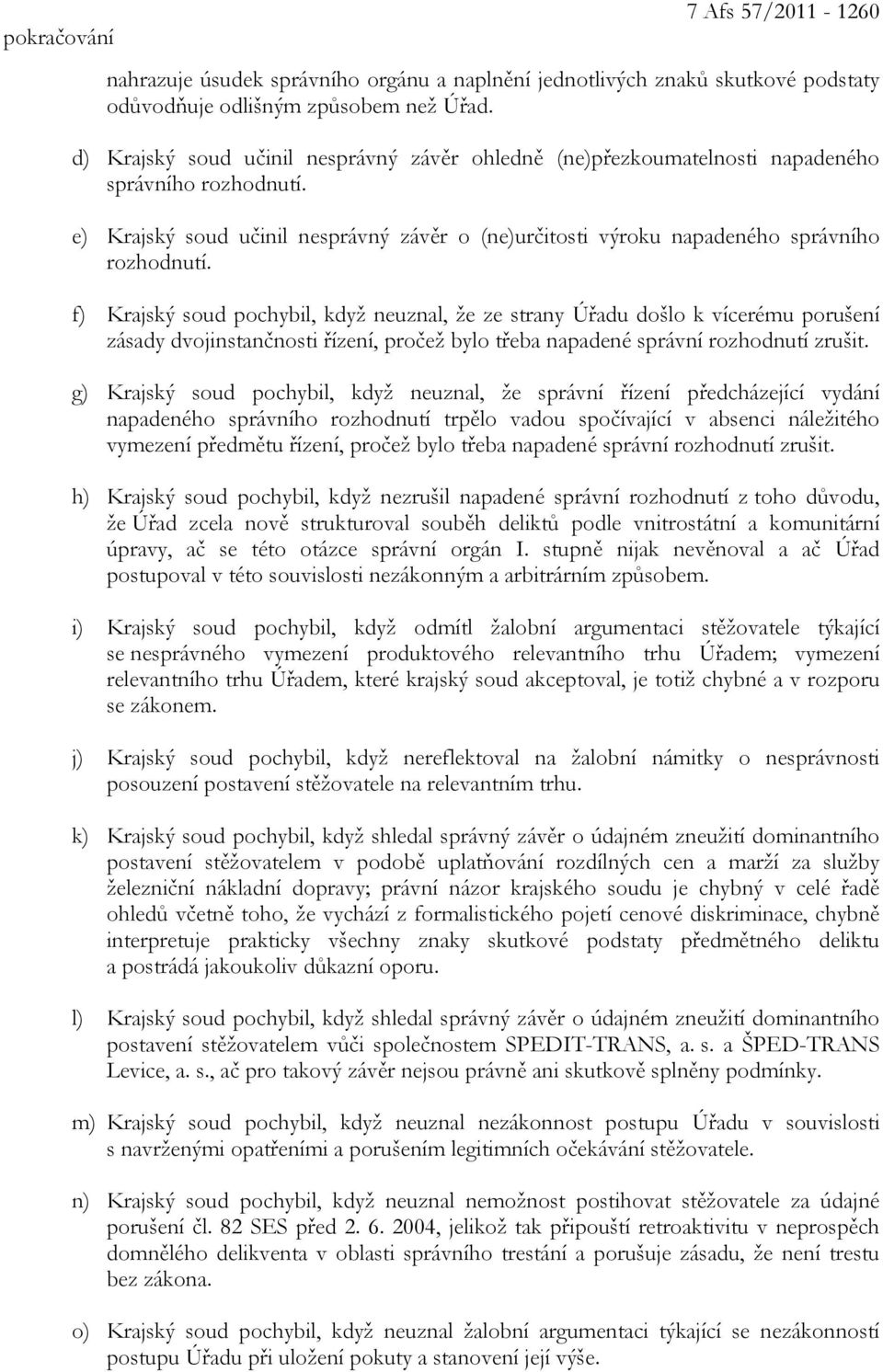 f) Krajský soud pochybil, když neuznal, že ze strany Úřadu došlo k vícerému porušení zásady dvojinstančnosti řízení, pročež bylo třeba napadené správní rozhodnutí zrušit.