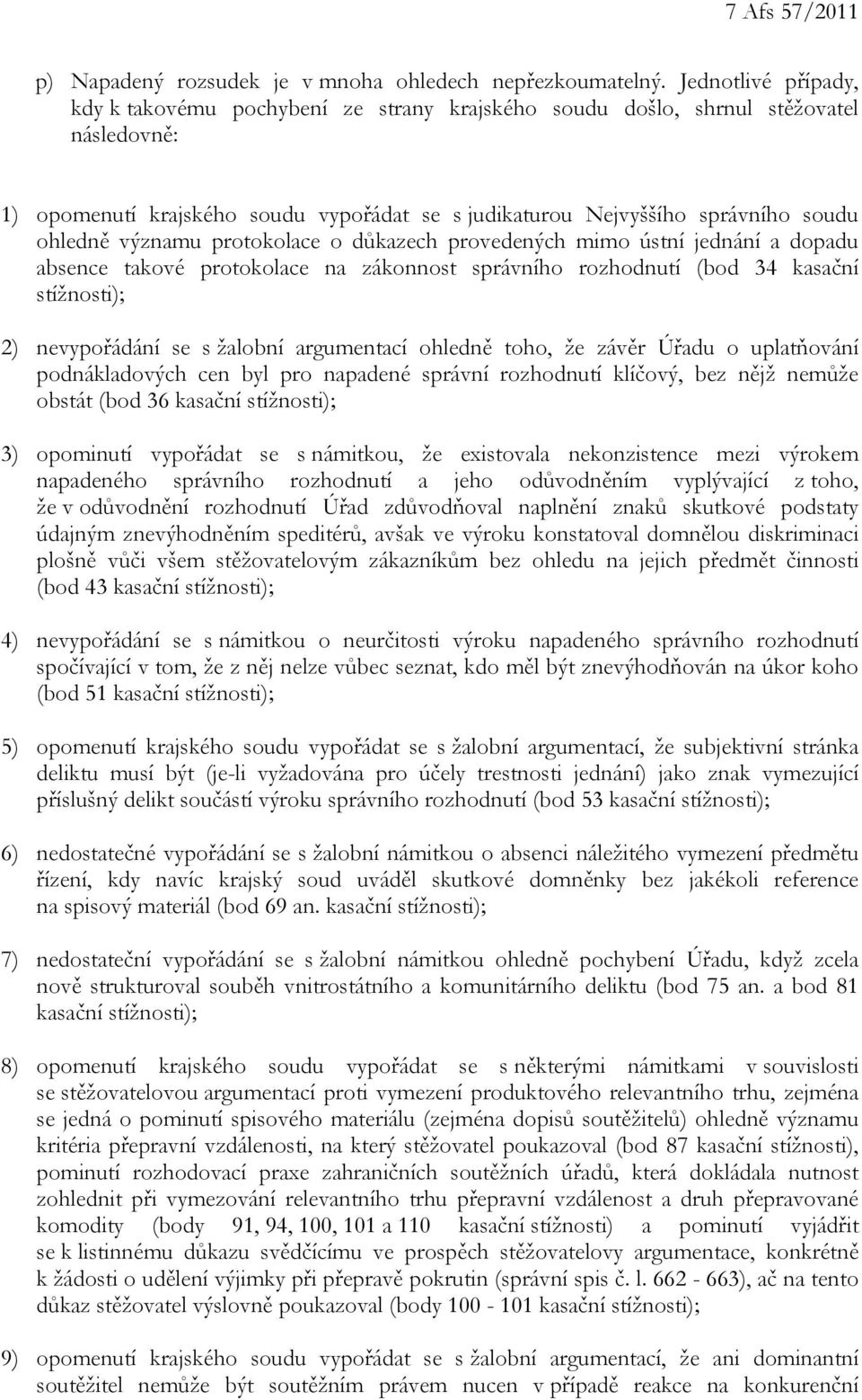 významu protokolace o důkazech provedených mimo ústní jednání a dopadu absence takové protokolace na zákonnost správního rozhodnutí (bod 34 kasační stížnosti); 2) nevypořádání se s žalobní