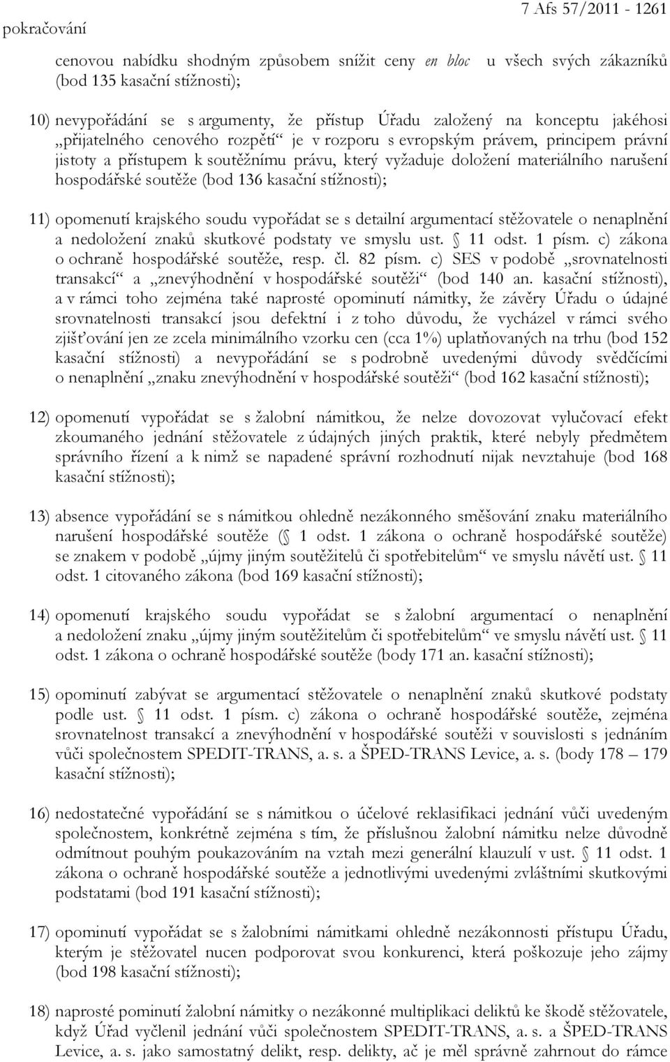 soutěže (bod 136 kasační stížnosti); 11) opomenutí krajského soudu vypořádat se s detailní argumentací stěžovatele o nenaplnění a nedoložení znaků skutkové podstaty ve smyslu ust. 11 odst. 1 písm.