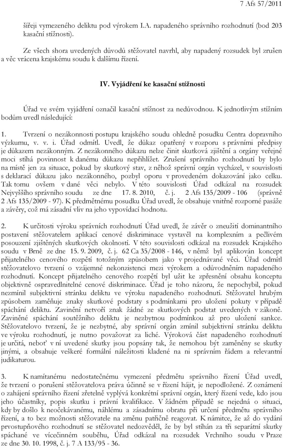 Vyjádření ke kasační stížnosti Úřad ve svém vyjádření označil kasační stížnost za nedůvodnou. K jednotlivým stížním bodům uvedl následující: 1.