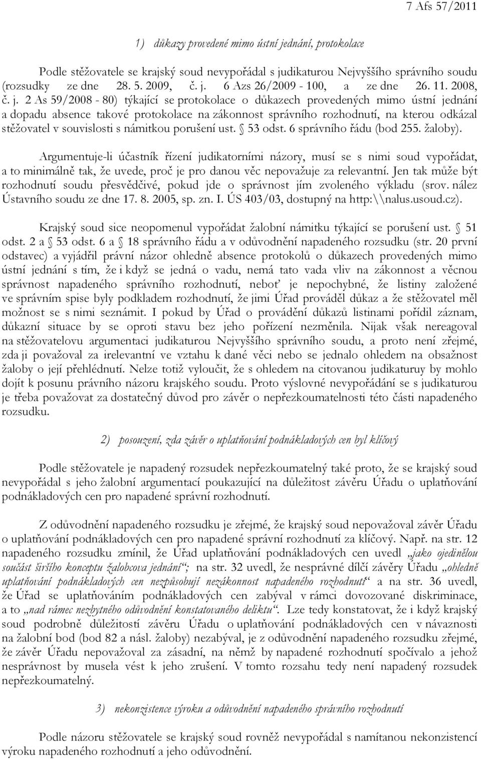 2 As 59/2008-80) týkající se protokolace o důkazech provedených mimo ústní jednání a dopadu absence takové protokolace na zákonnost správního rozhodnutí, na kterou odkázal stěžovatel v souvislosti s