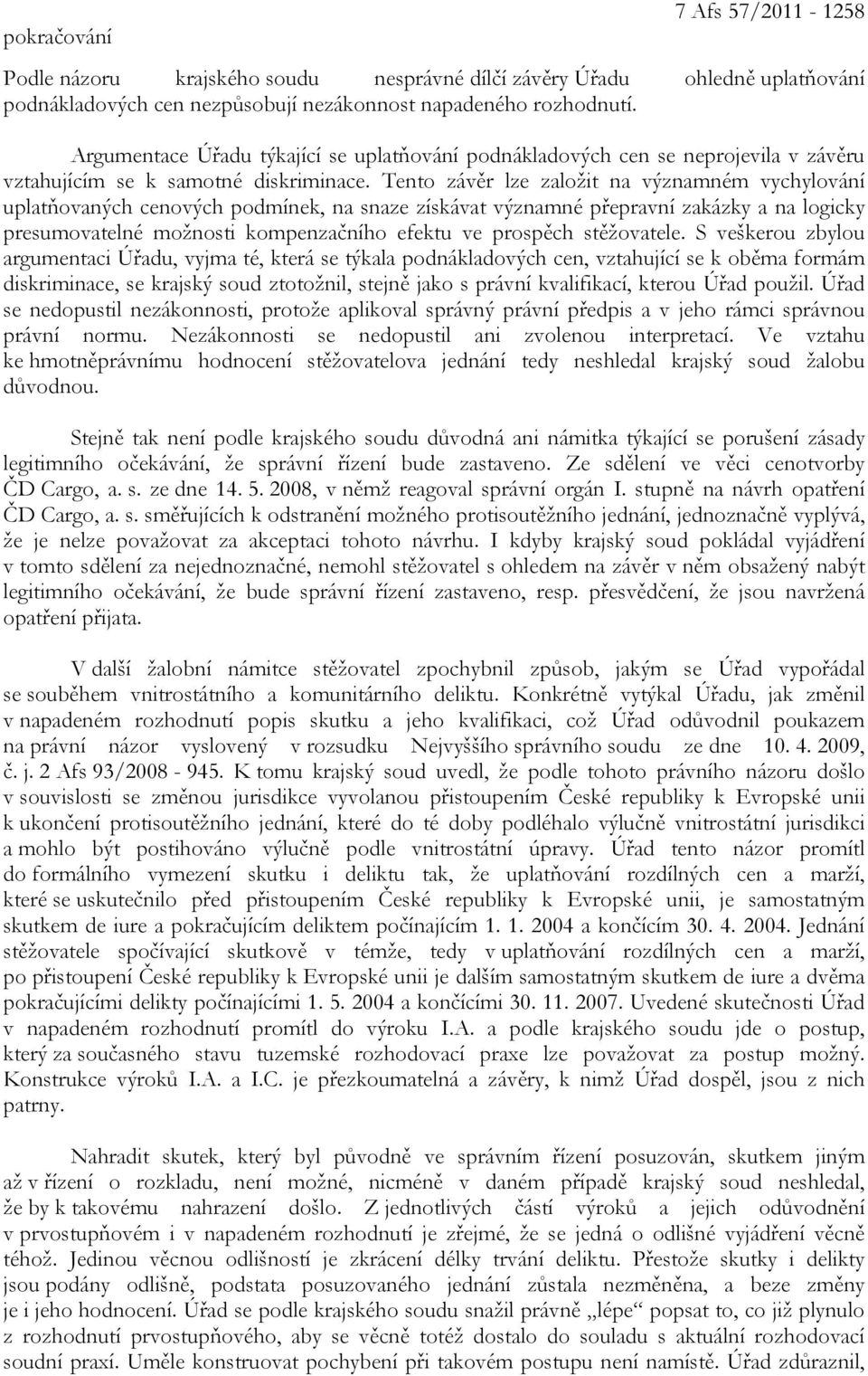 Tento závěr lze založit na významném vychylování uplatňovaných cenových podmínek, na snaze získávat významné přepravní zakázky a na logicky presumovatelné možnosti kompenzačního efektu ve prospěch