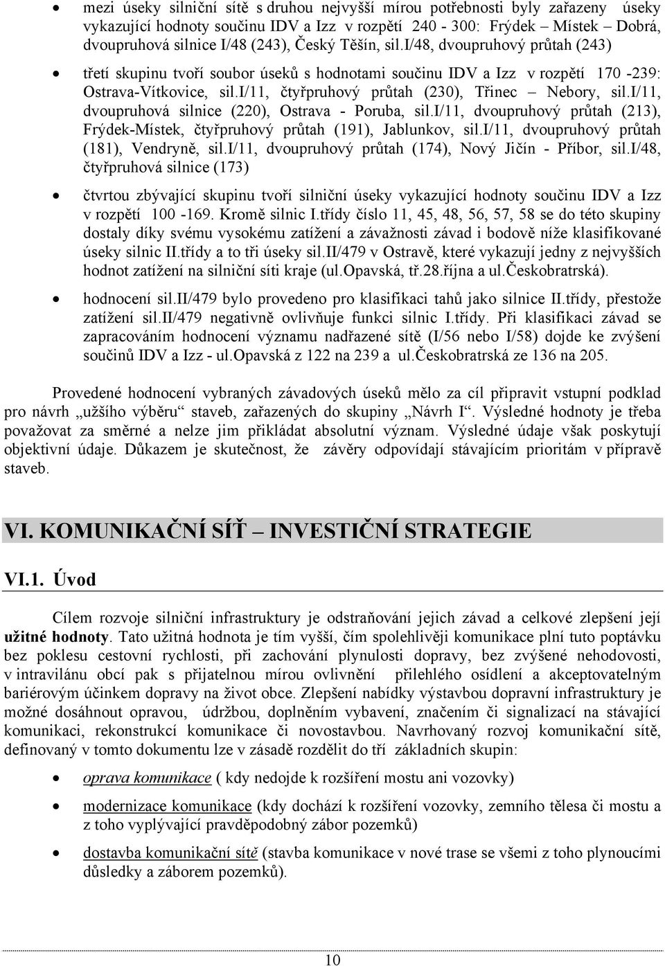 i/11, dvoupruhová silnice (220), Ostrava - Poruba, sil.i/11, dvoupruhový průtah (213), Frýdek-Místek, čtyřpruhový průtah (191), Jablunkov, sil.i/11, dvoupruhový průtah (181), Vendryně, sil.