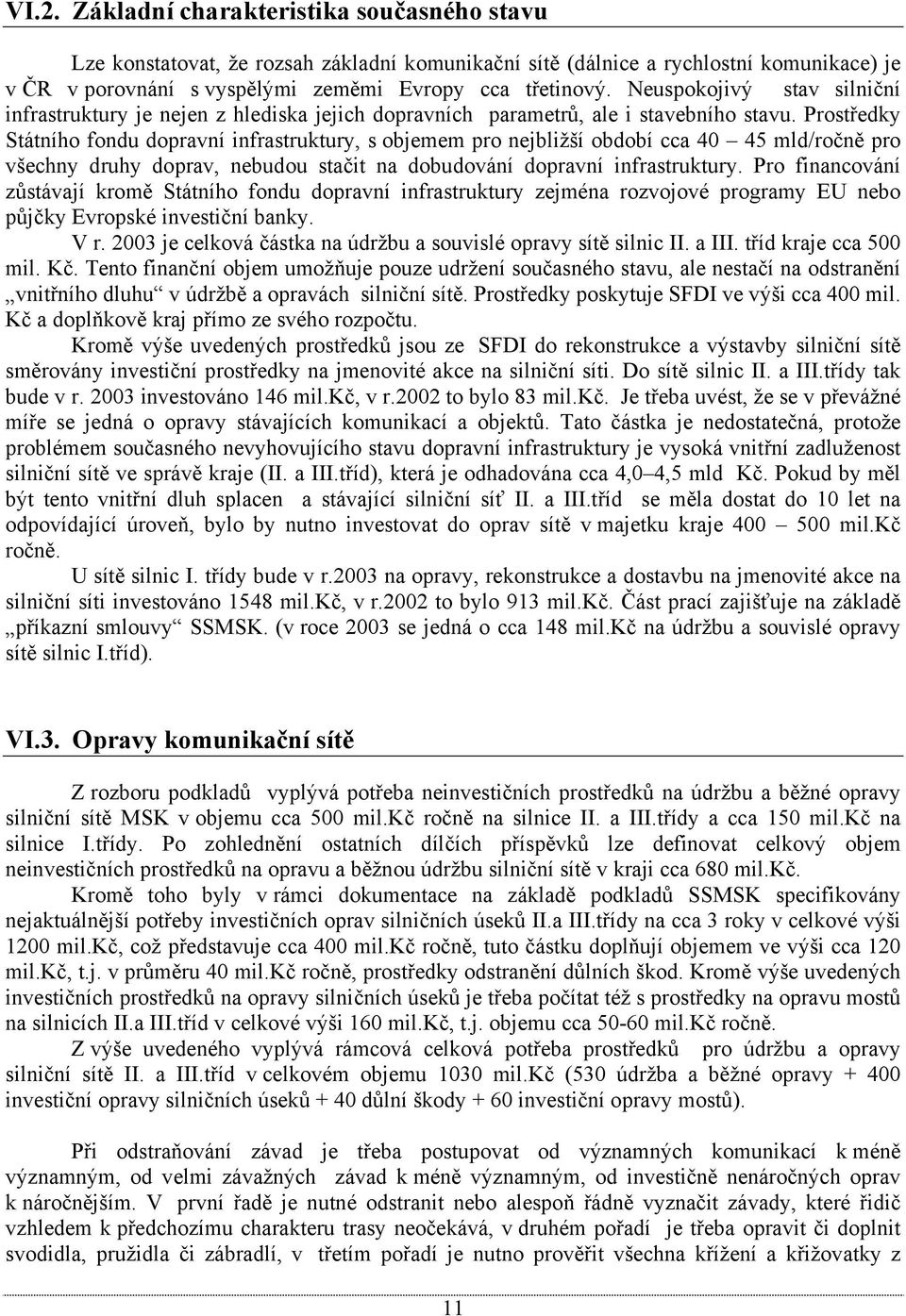 Prostředky Státního fondu dopravní infrastruktury, s objemem pro nejbližší období cca 40 45 mld/ročně pro všechny druhy doprav, nebudou stačit na dobudování dopravní infrastruktury.