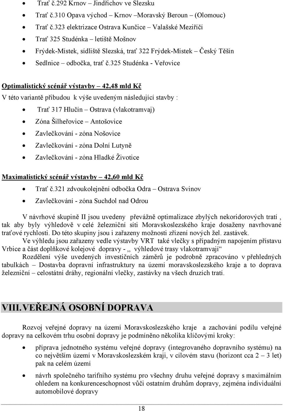 325 Studénka - Veřovice Optimalistický scénář výstavby 42,48 mld Kč V této variantě přibudou k výše uvedeným následující stavby : Trať 317 Hlučín Ostrava (vlakotramvaj) Zóna Šilheřovice Antošovice