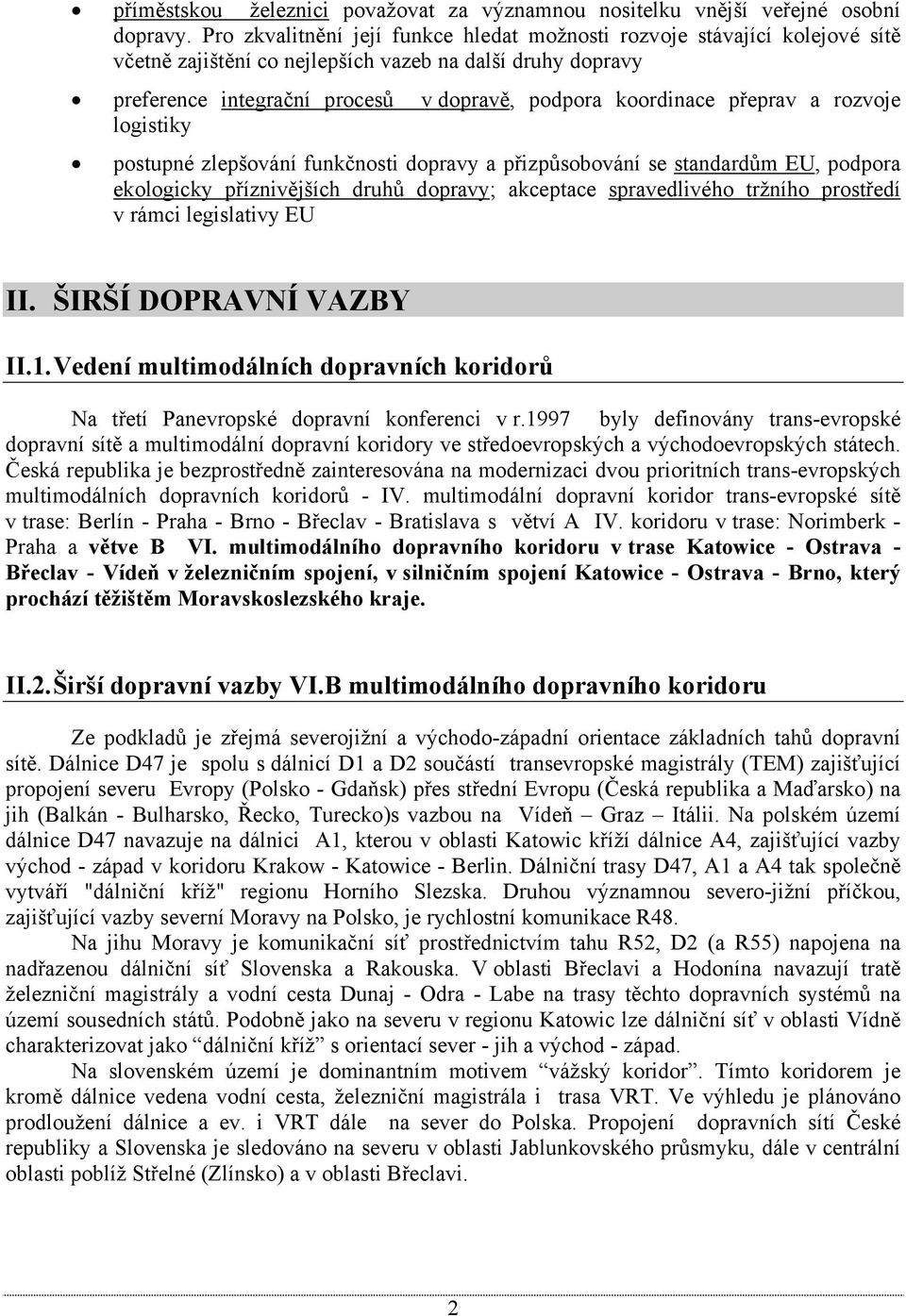 přeprav a rozvoje logistiky postupné zlepšování funkčnosti dopravy a přizpůsobování se standardům EU, podpora ekologicky příznivějších druhů dopravy; akceptace spravedlivého tržního prostředí v rámci