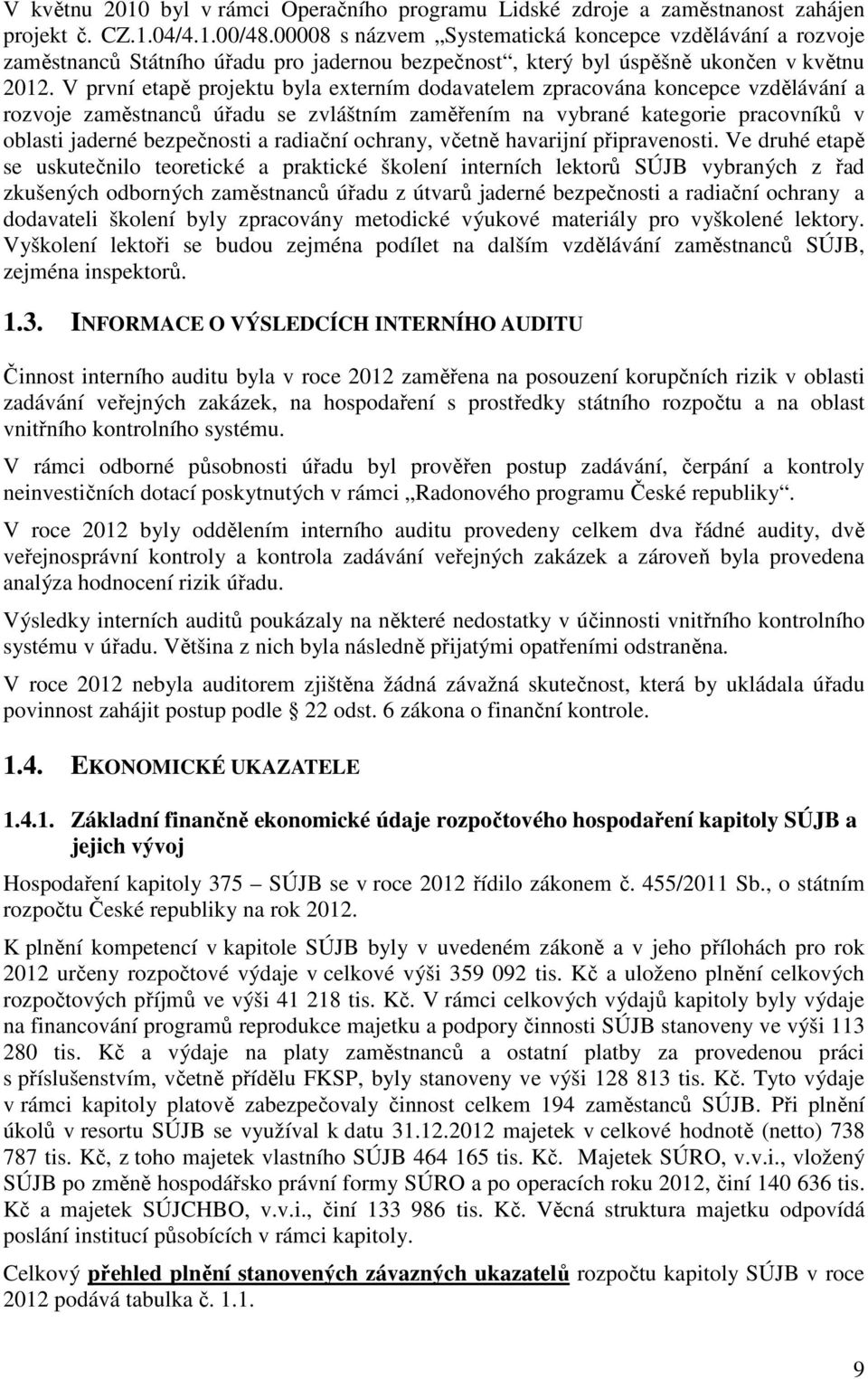 V první etapě projektu byla externím dodavatelem zpracována koncepce vzdělávání a rozvoje zaměstnanců úřadu se zvláštním zaměřením na vybrané kategorie pracovníků v oblasti jaderné bezpečnosti a