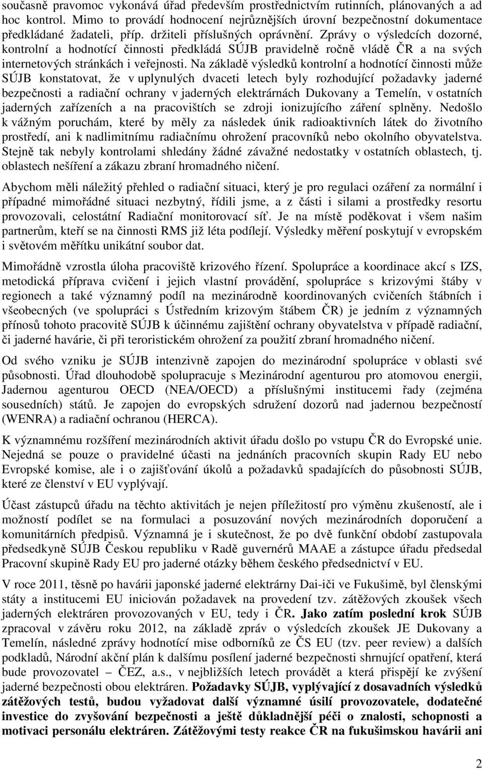 Na základě výsledků kontrolní a hodnotící činnosti může SÚJB konstatovat, že v uplynulých dvaceti letech byly rozhodující požadavky jaderné bezpečnosti a radiační ochrany v jaderných elektrárnách