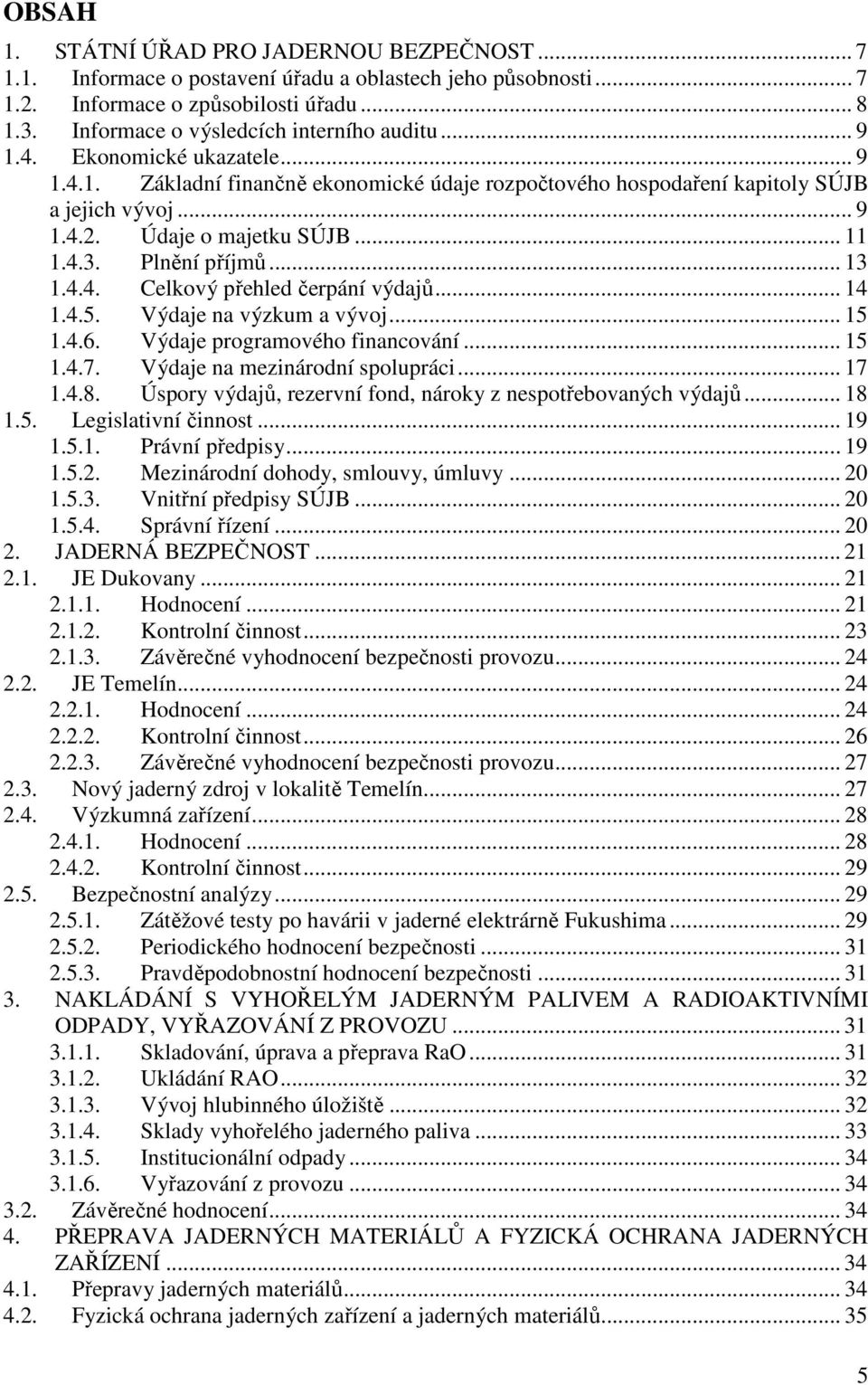 Údaje o majetku SÚJB... 11 1.4.3. Plnění příjmů... 13 1.4.4. Celkový přehled čerpání výdajů... 14 1.4.5. Výdaje na výzkum a vývoj... 15 1.4.6. Výdaje programového financování... 15 1.4.7.