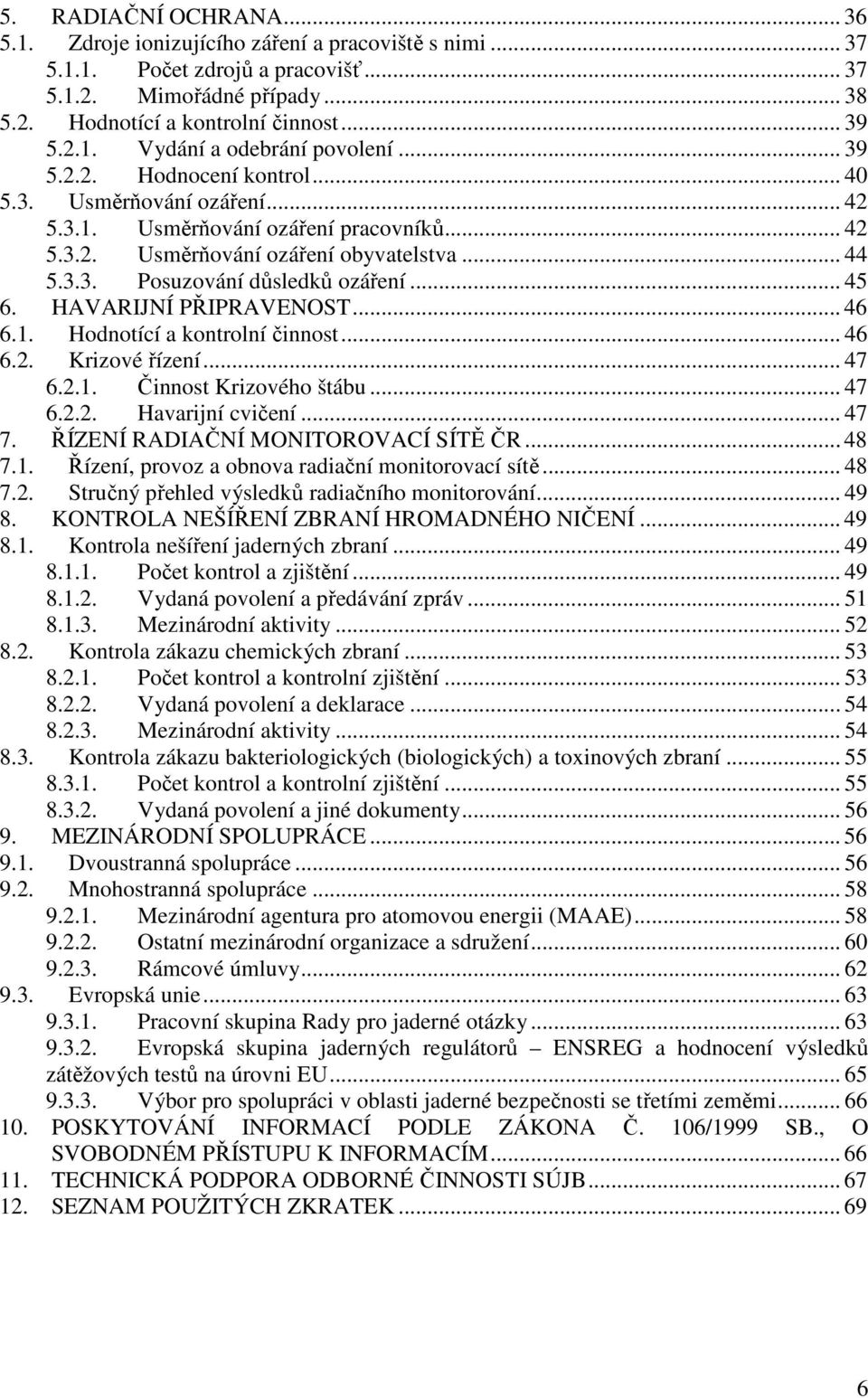 HAVARIJNÍ PŘIPRAVENOST... 46 6.1. Hodnotící a kontrolní činnost... 46 6.2. Krizové řízení... 47 6.2.1. Činnost Krizového štábu... 47 6.2.2. Havarijní cvičení... 47 7.